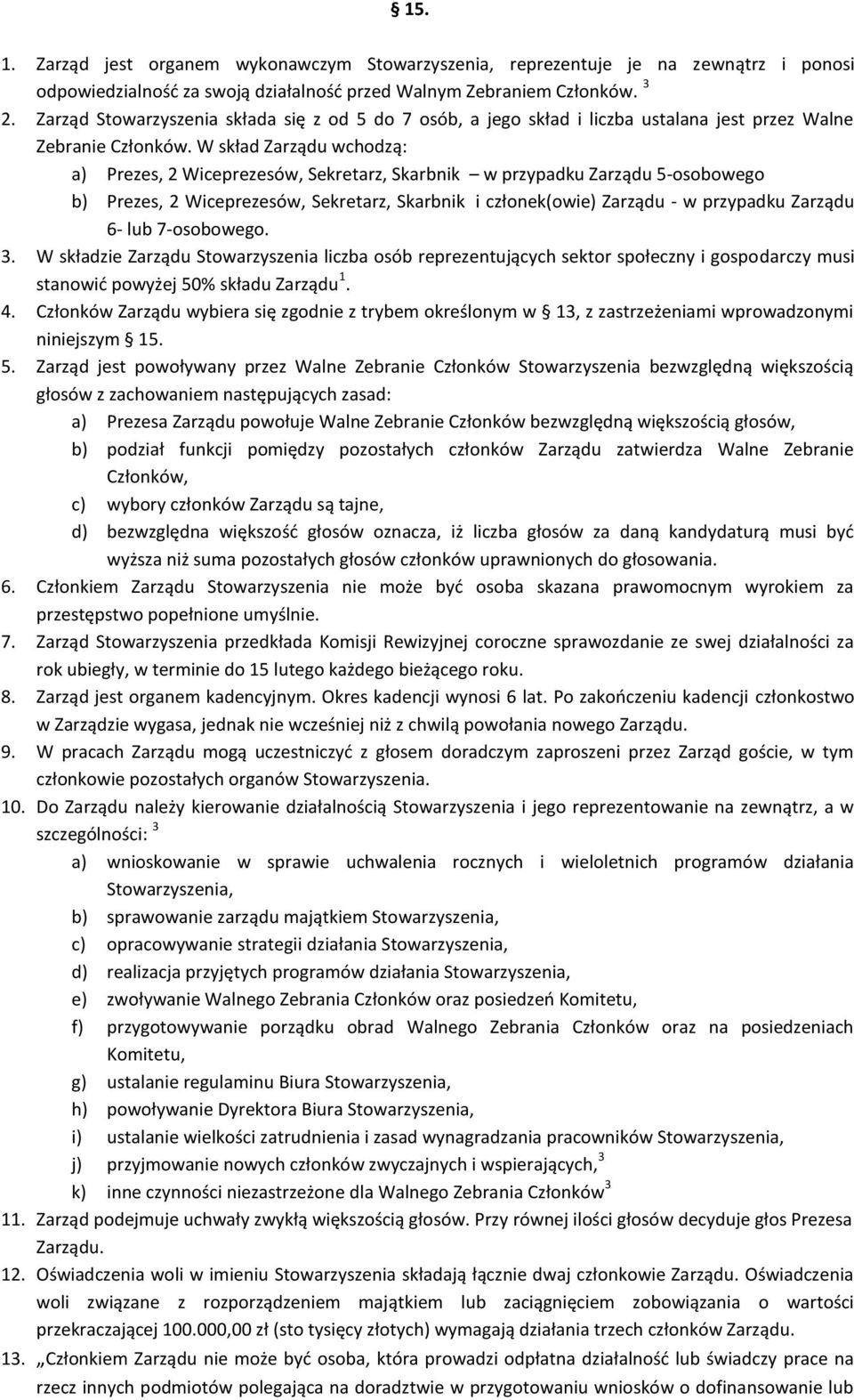 W skład Zarządu wchodzą: a) Prezes, 2 Wiceprezesów, Sekretarz, Skarbnik w przypadku Zarządu 5-osobowego b) Prezes, 2 Wiceprezesów, Sekretarz, Skarbnik i członek(owie) Zarządu - w przypadku Zarządu 6-