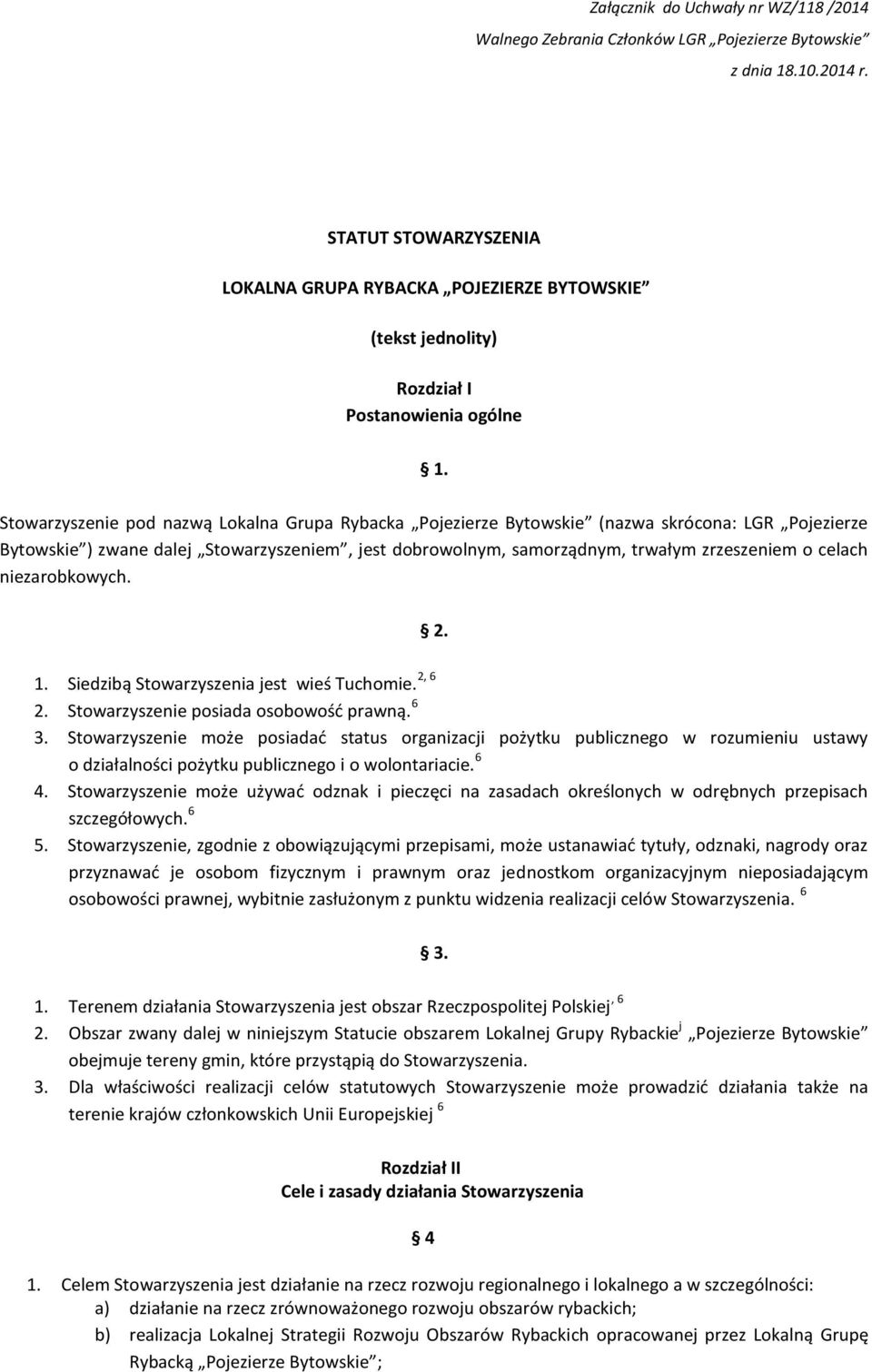 Stowarzyszenie pod nazwą Lokalna Grupa Rybacka Pojezierze Bytowskie (nazwa skrócona: LGR Pojezierze Bytowskie ) zwane dalej Stowarzyszeniem, jest dobrowolnym, samorządnym, trwałym zrzeszeniem o