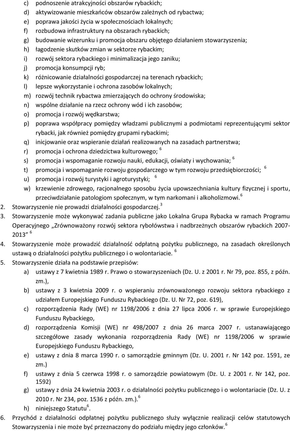 zaniku; j) promocja konsumpcji ryb; k) różnicowanie działalności gospodarczej na terenach rybackich; l) lepsze wykorzystanie i ochrona zasobów lokalnych; m) rozwój technik rybactwa zmierzających do