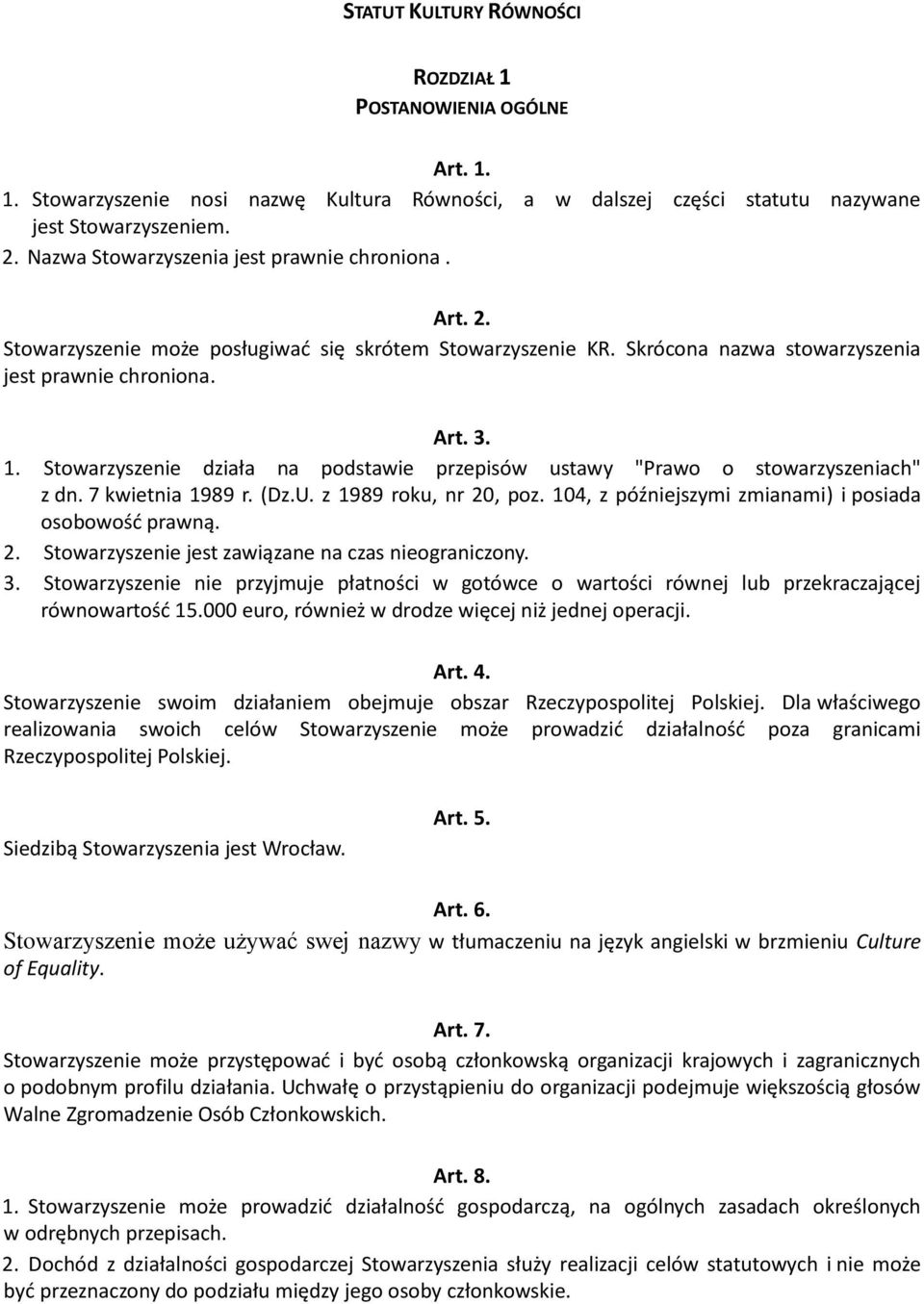 Stowarzyszenie działa na podstawie przepisów ustawy "Prawo o stowarzyszeniach" z dn. 7 kwietnia 1989 r. (Dz.U. z 1989 roku, nr 20, poz. 104, z późniejszymi zmianami) i posiada osobowość prawną. 2. Stowarzyszenie jest zawiązane na czas nieograniczony.