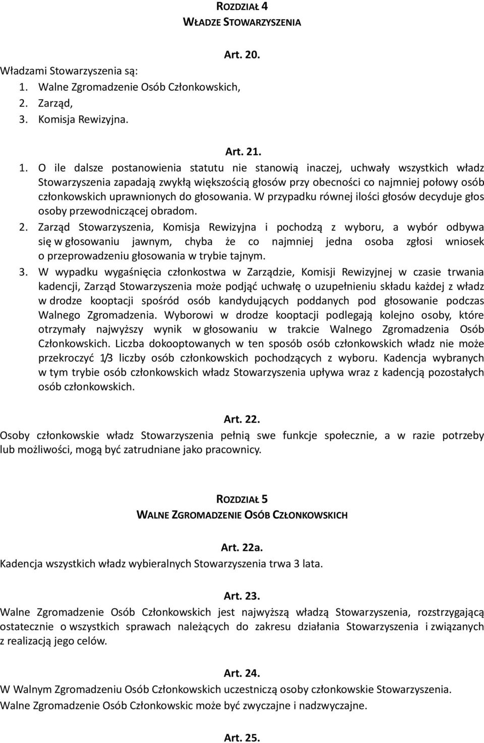 O ile dalsze postanowienia statutu nie stanowią inaczej, uchwały wszystkich władz Stowarzyszenia zapadają zwykłą większością głosów przy obecności co najmniej połowy osób członkowskich uprawnionych