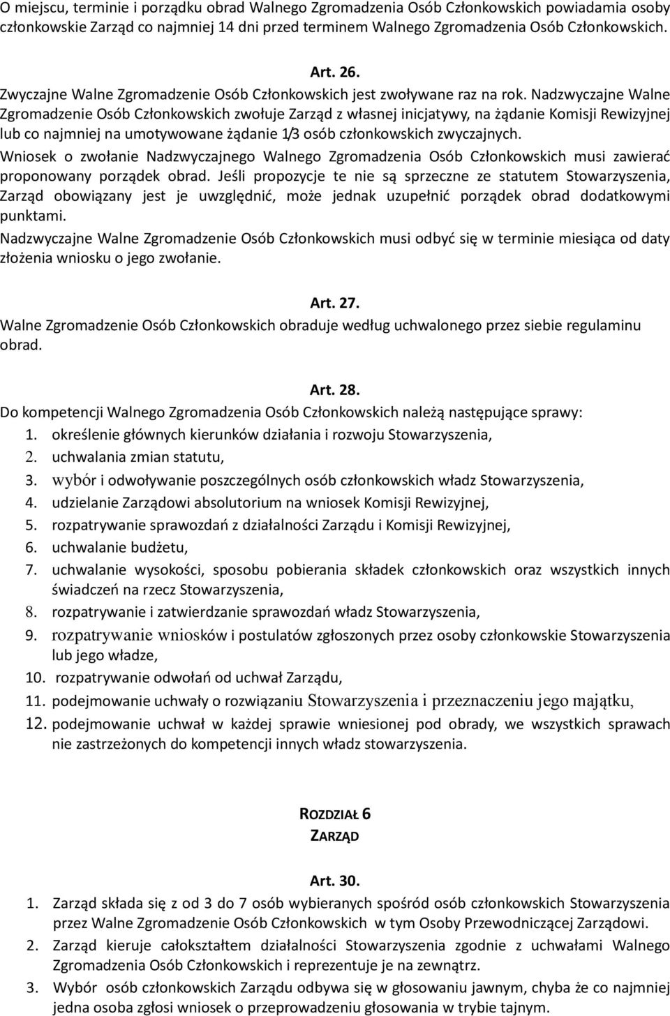 Nadzwyczajne Walne Zgromadzenie Osób Członkowskich zwołuje Zarząd z własnej inicjatywy, na żądanie Komisji Rewizyjnej lub co najmniej na umotywowane żądanie 1/3 osób członkowskich zwyczajnych.