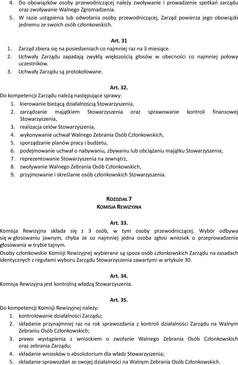 Zarząd zbiera się na posiedzeniach co najmniej raz na 3 miesiące. 2. Uchwały Zarządu zapadają zwykłą większością głosów w obecności co najmniej połowy uczestników. 3. Uchwały Zarządu są protokołowane.