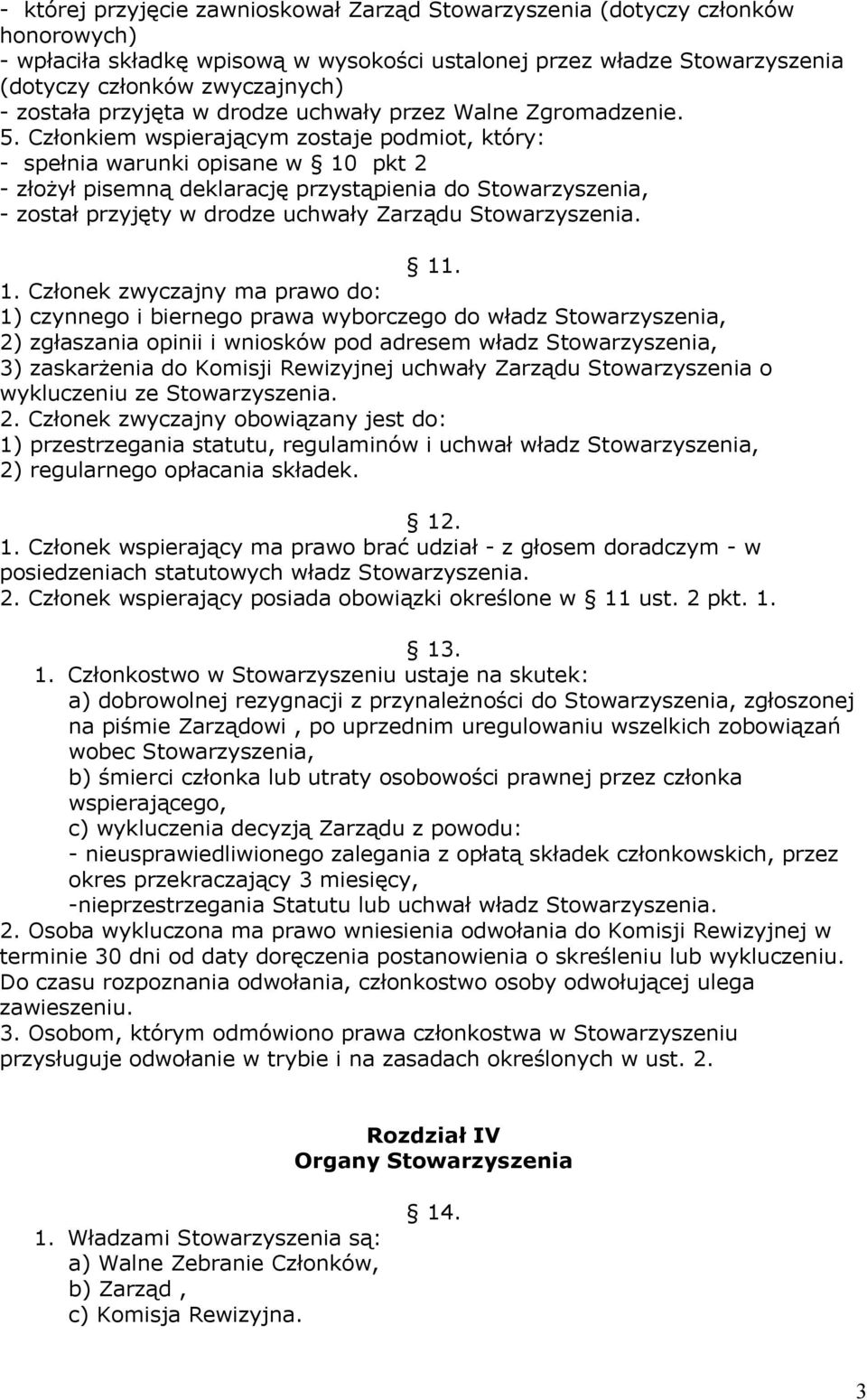 Członkiem wspierającym zostaje podmiot, który: - spełnia warunki opisane w 10 pkt 2 - złożył pisemną deklarację przystąpienia do Stowarzyszenia, - został przyjęty w drodze uchwały Zarządu