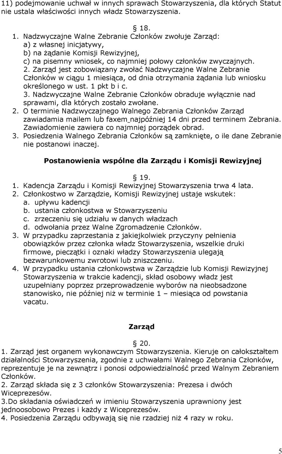 Zarząd jest zobowiązany zwołać Nadzwyczajne Walne Zebranie Członków w ciągu 1 miesiąca, od dnia otrzymania żądania lub wniosku określonego w ust. 1 pkt b i c. 3.