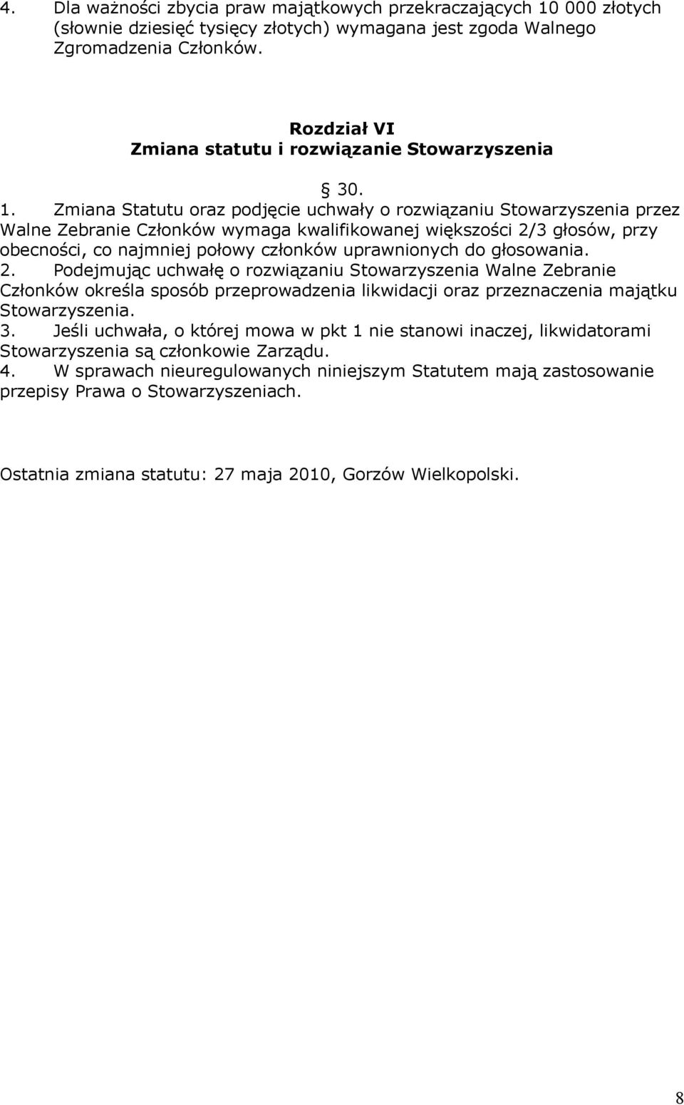 Zmiana Statutu oraz podjęcie uchwały o rozwiązaniu Stowarzyszenia przez Walne Zebranie Członków wymaga kwalifikowanej większości 2/3 głosów, przy obecności, co najmniej połowy członków uprawnionych