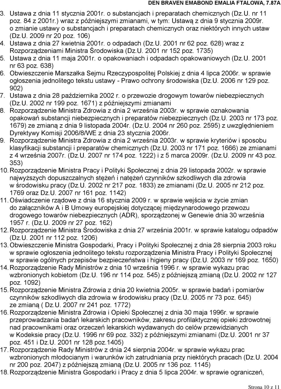 628) wraz z Rozporządzeniami Ministra Środowiska (Dz.U. 2001 nr 152 poz. 1735) 5. Ustawa z dnia 11 maja 2001r. o opakowaniach i odpadach opakowaniowych (Dz.U. 2001 nr 63 poz. 638) 6.