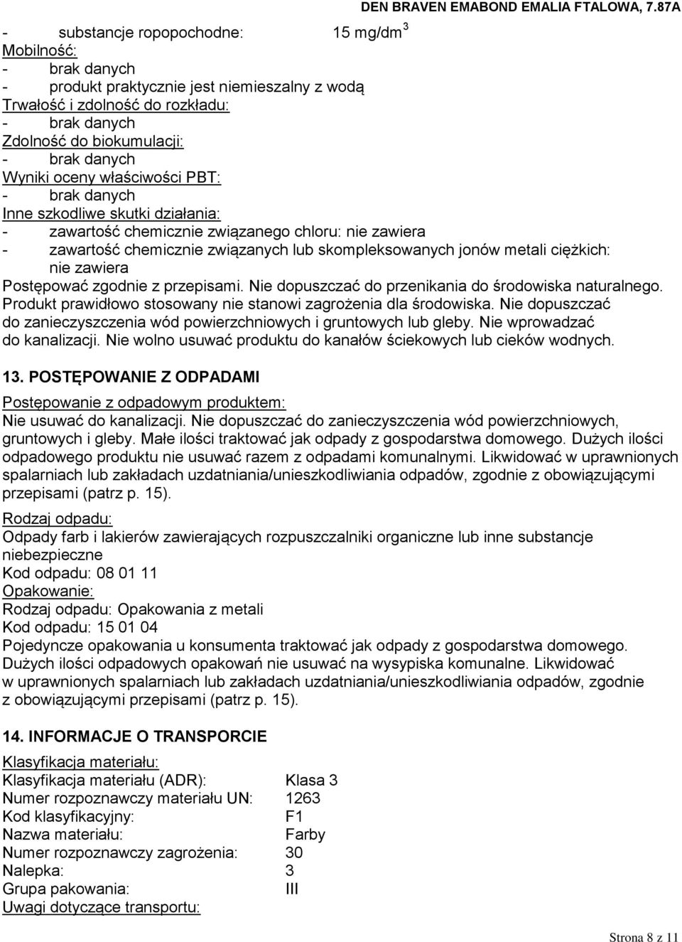 ciężkich: nie zawiera Postępować zgodnie z przepisami. Nie dopuszczać do przenikania do środowiska naturalnego. Produkt prawidłowo stosowany nie stanowi zagrożenia dla środowiska.