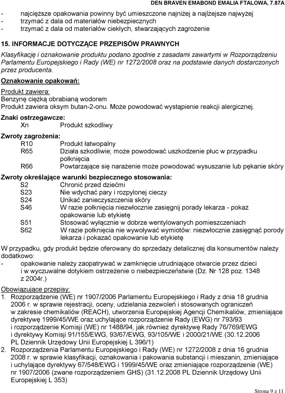 danych dostarczonych przez producenta. Oznakowanie opakowań: Produkt zawiera: Benzynę ciężką obrabianą wodorem Produkt zawiera oksym butan-2-onu. Może powodować wystąpienie reakcji alergicznej.