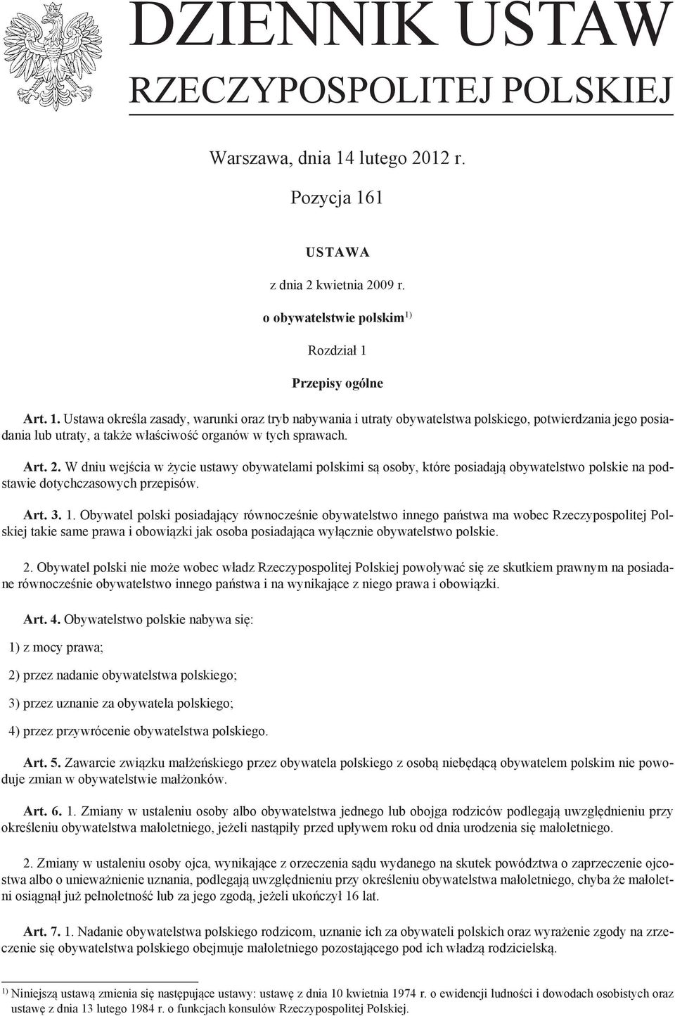 Art. 2. W dniu wejścia w życie ustawy obywatelami polskimi są osoby, które posiadają obywatelstwo polskie na podstawie dotychczasowych przepisów. Art. 3. 1.