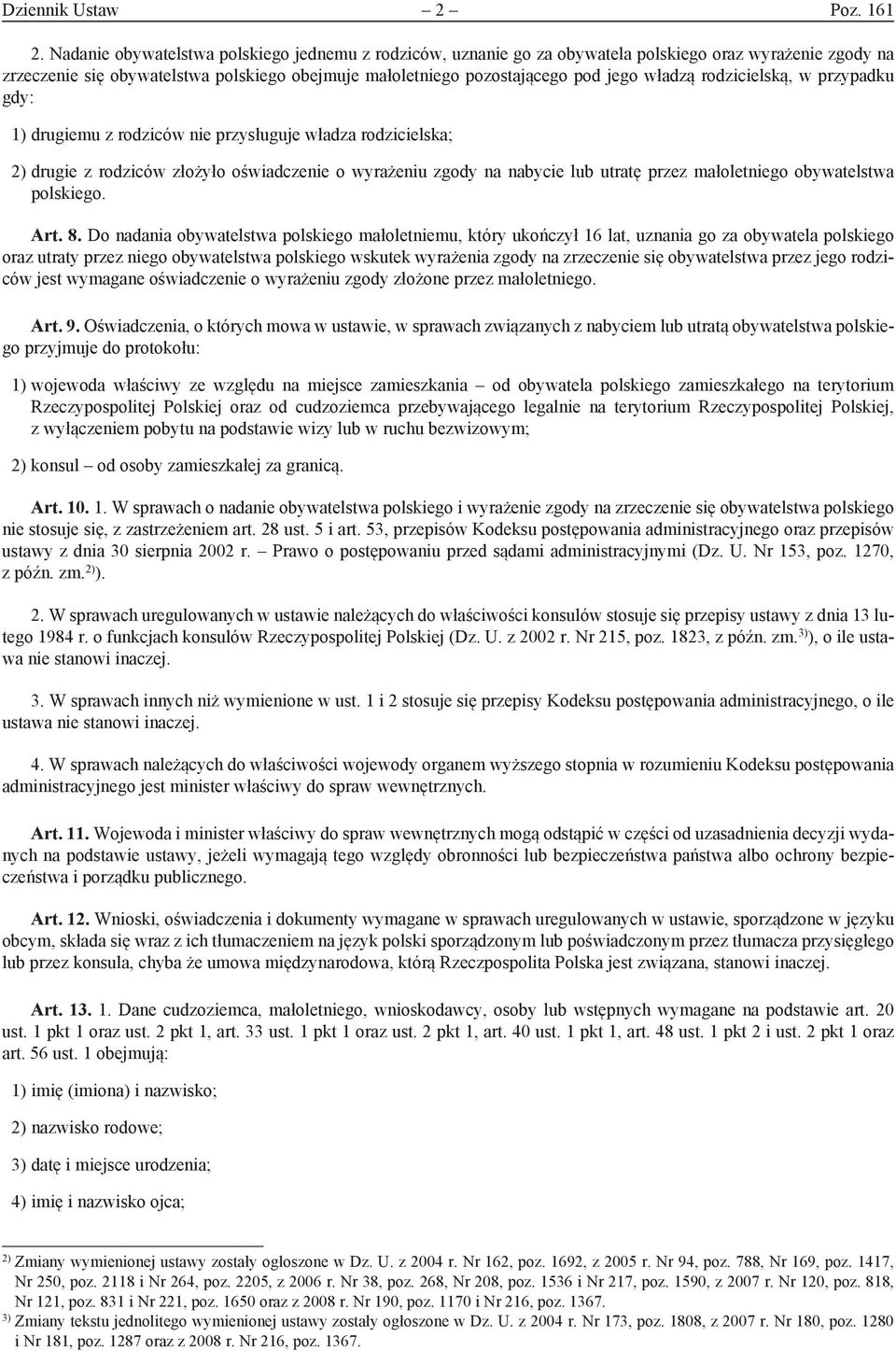 rodzicielską, w przypadku gdy: 1) drugiemu z rodziców nie przysługuje władza rodzicielska; 2) drugie z rodziców złożyło oświadczenie o wyrażeniu zgody na nabycie lub utratę przez małoletniego