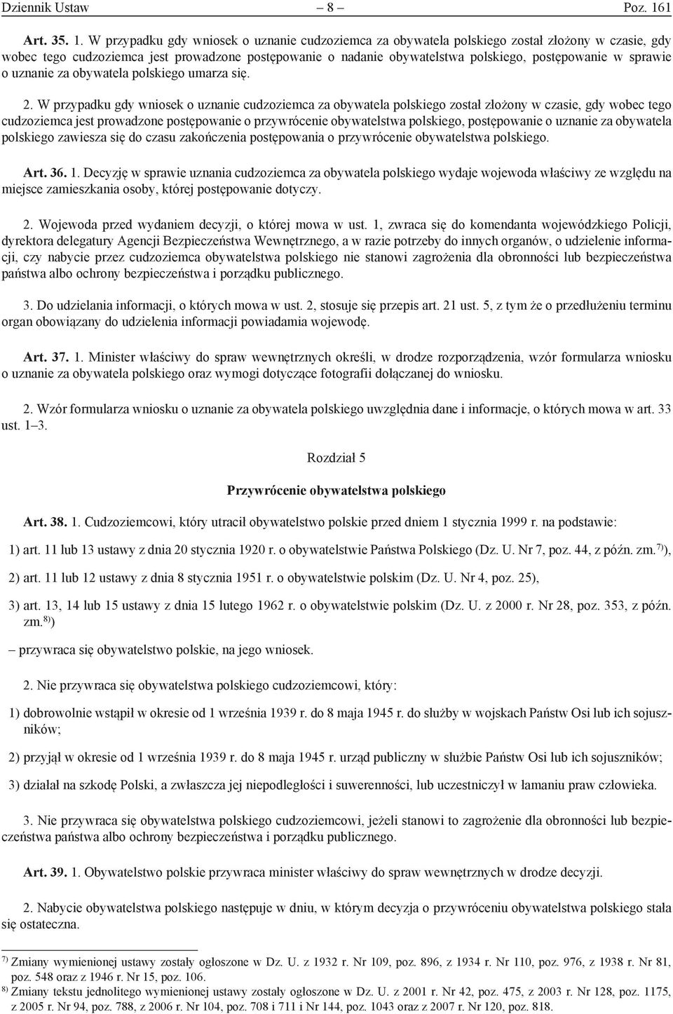 W przypadku gdy wniosek o uznanie cudzoziemca za obywatela polskiego został złożony w czasie, gdy wobec tego cudzoziemca jest prowadzone postępowanie o nadanie obywatelstwa polskiego, postępowanie w