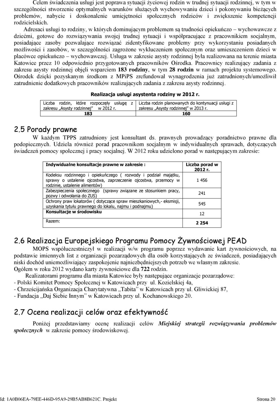 Adresaci usługi to rodziny, w których dominującym problemem są trudności opiekuńczo wychowawcze z dziećmi, gotowe do rozwiązywania swojej trudnej sytuacji i współpracujące z pracownikiem socjalnym,