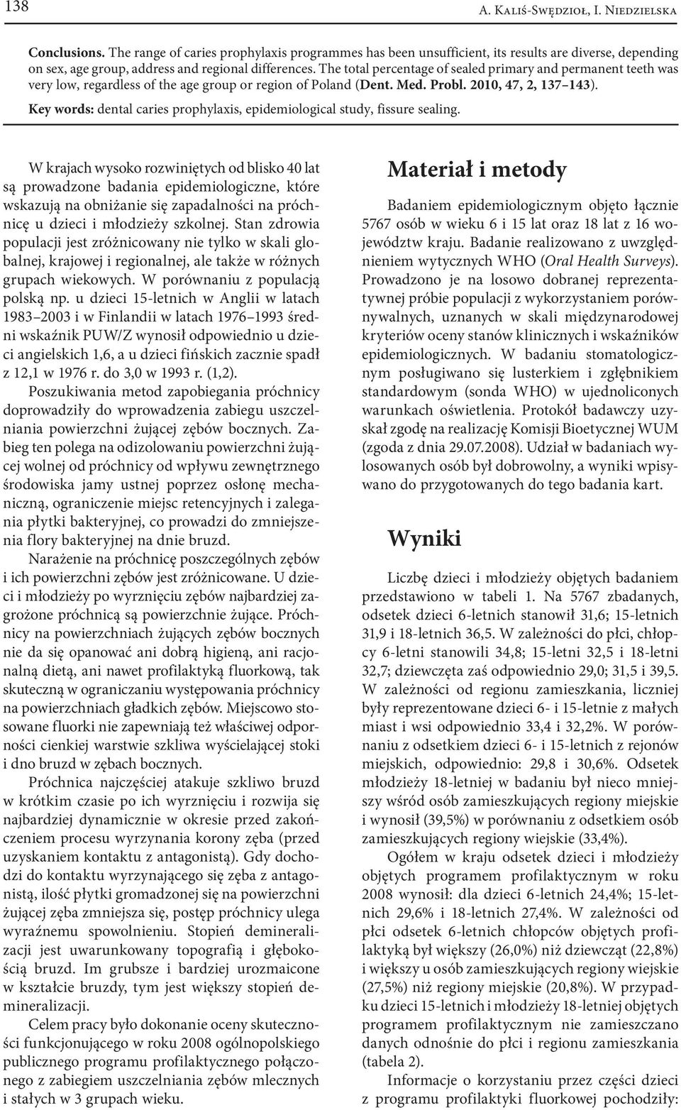 The total percentage of sealed primary and permanent teeth was very low, regardless of the age group or region of Poland (Dent. Med. Probl. 2010, 47, 2, 137 143).