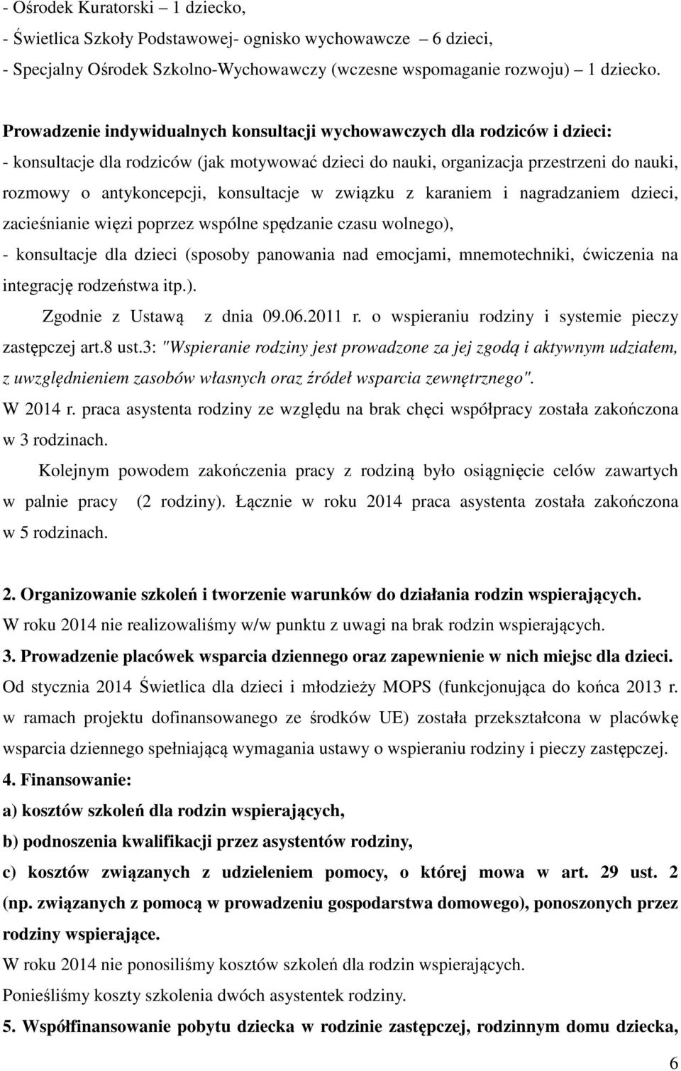 konsultacje w związku z karaniem i nagradzaniem dzieci, zacieśnianie więzi poprzez wspólne spędzanie czasu wolnego), - konsultacje dla dzieci (sposoby panowania nad emocjami, mnemotechniki, ćwiczenia