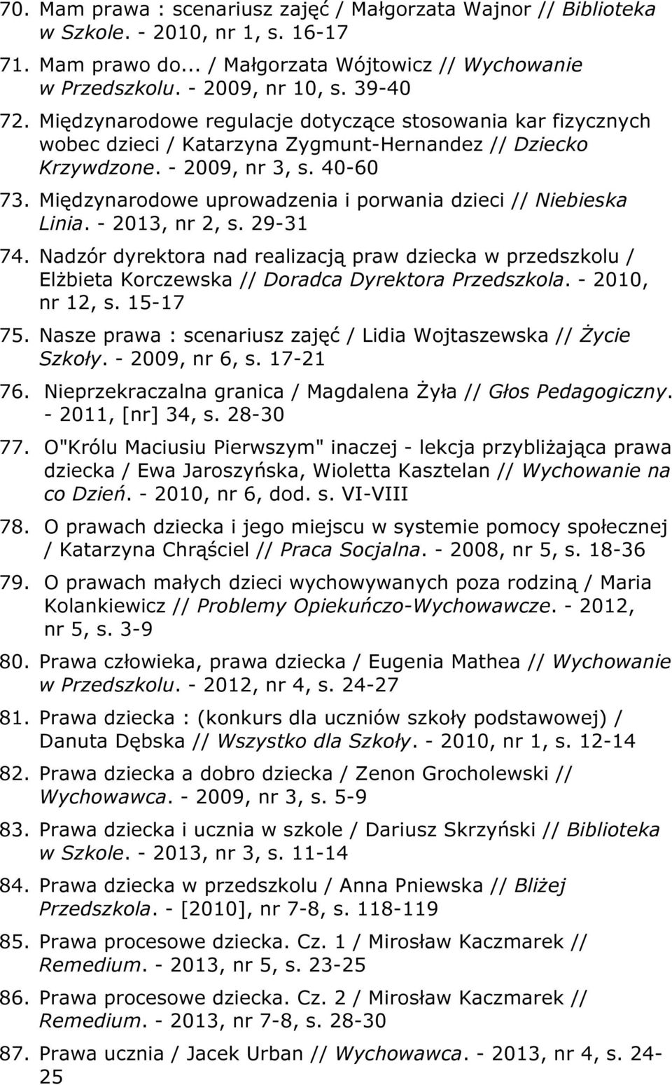 Międzynarodowe uprowadzenia i porwania dzieci // Niebieska Linia. - 2013, nr 2, s. 29-31 74.