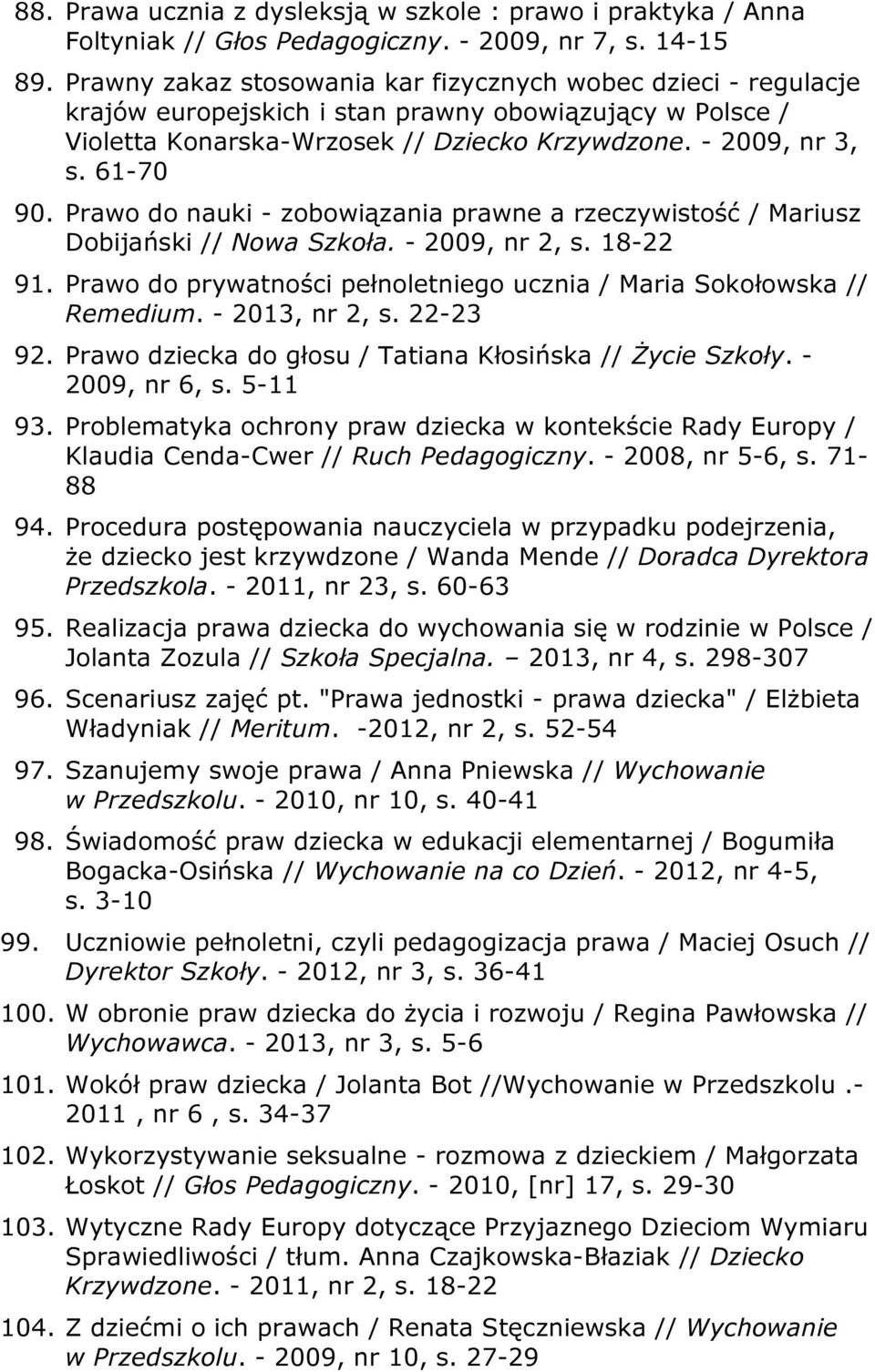 Prawo do nauki - zobowiązania prawne a rzeczywistość / Mariusz Dobijański // Nowa Szkoła. - 2009, nr 2, s. 18-22 91. Prawo do prywatności pełnoletniego ucznia / Maria Sokołowska // Remedium.