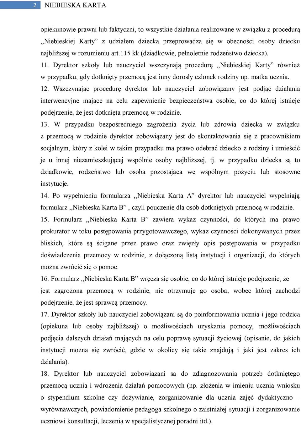 Dyrektor szkoły lub nauczyciel wszczynają procedurę,,niebieskiej Karty również w przypadku, gdy dotknięty przemocą jest inny dorosły członek rodziny np. matka ucznia. 12.