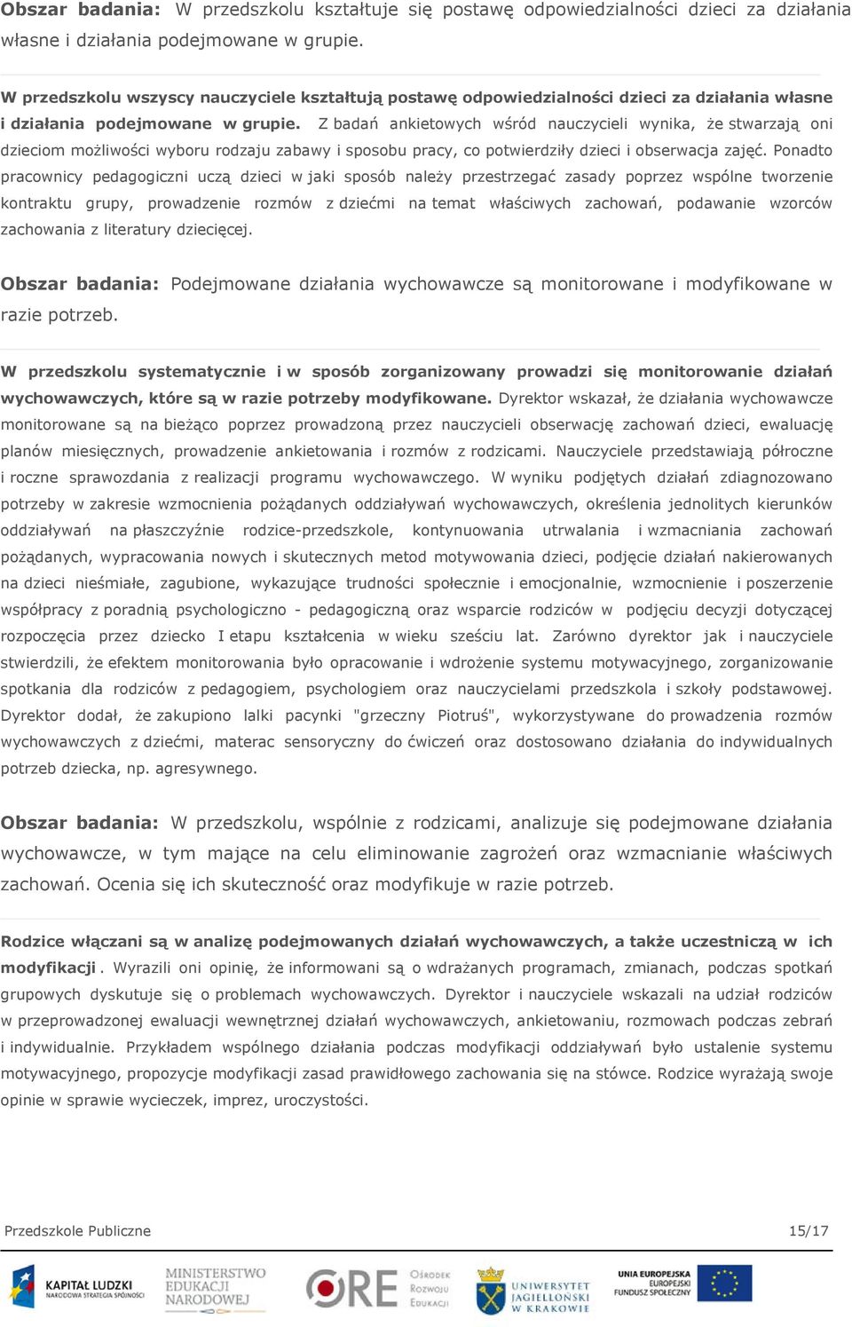 Z badań ankietowych wśród nauczycieli wynika, że stwarzają oni dzieciom możliwości wyboru rodzaju zabawy i sposobu pracy, co potwierdziły dzieci i obserwacja zajęć.