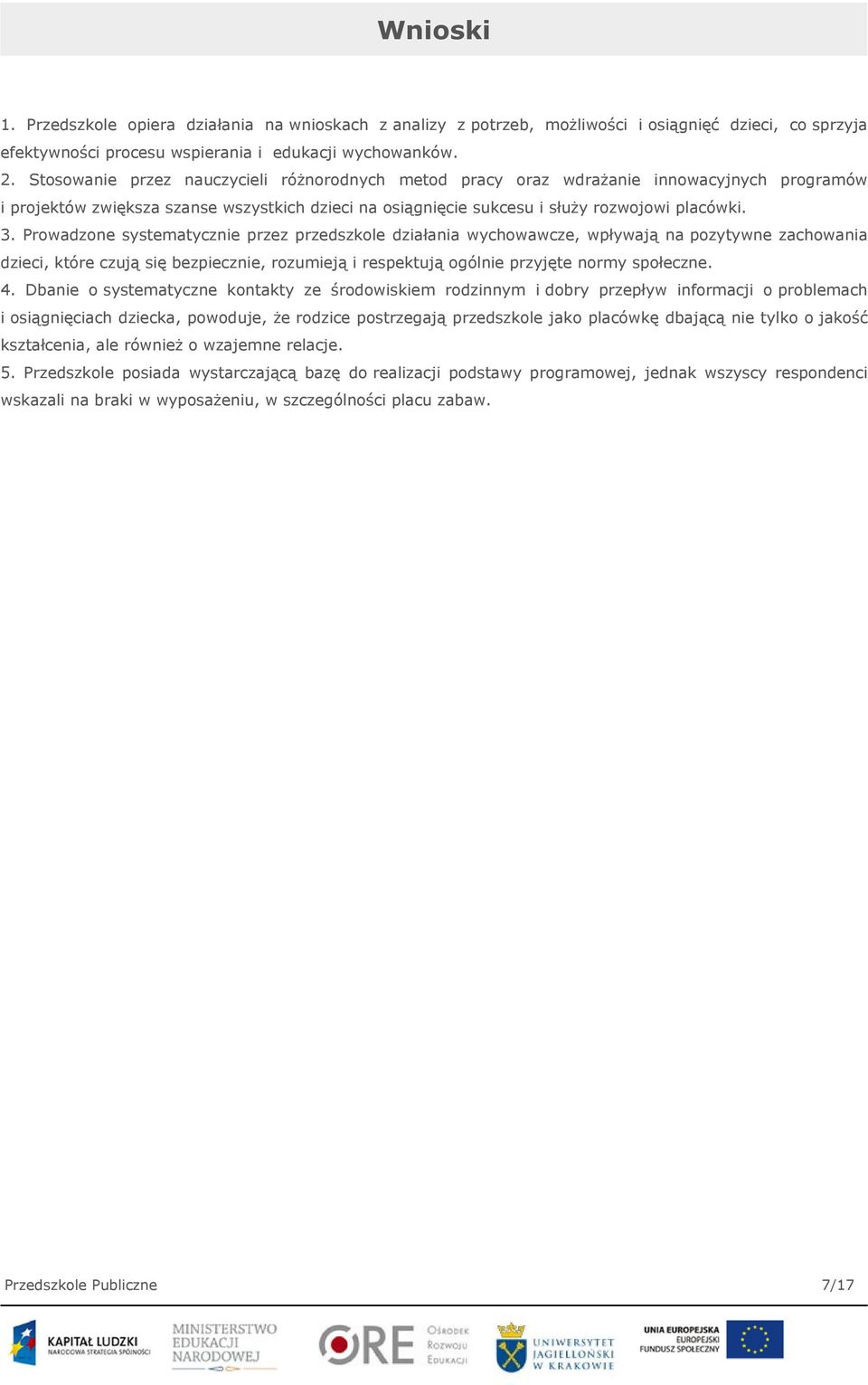 Prowadzone systematycznie przez przedszkole działania wychowawcze, wpływają na pozytywne zachowania dzieci, które czują się bezpiecznie, rozumieją i respektują ogólnie przyjęte normy społeczne. 4.