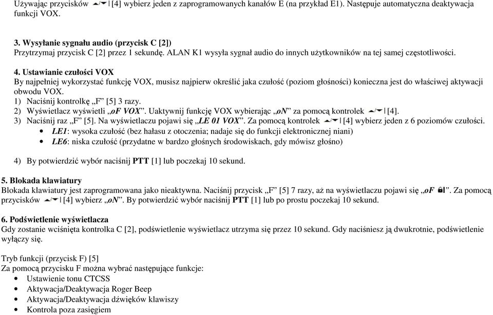 Ustawianie czułości VOX By najpełniej wykorzystać funkcję VOX, musisz najpierw określić jaka czułość (poziom głośności) konieczna jest do właściwej aktywacji obwodu VOX.