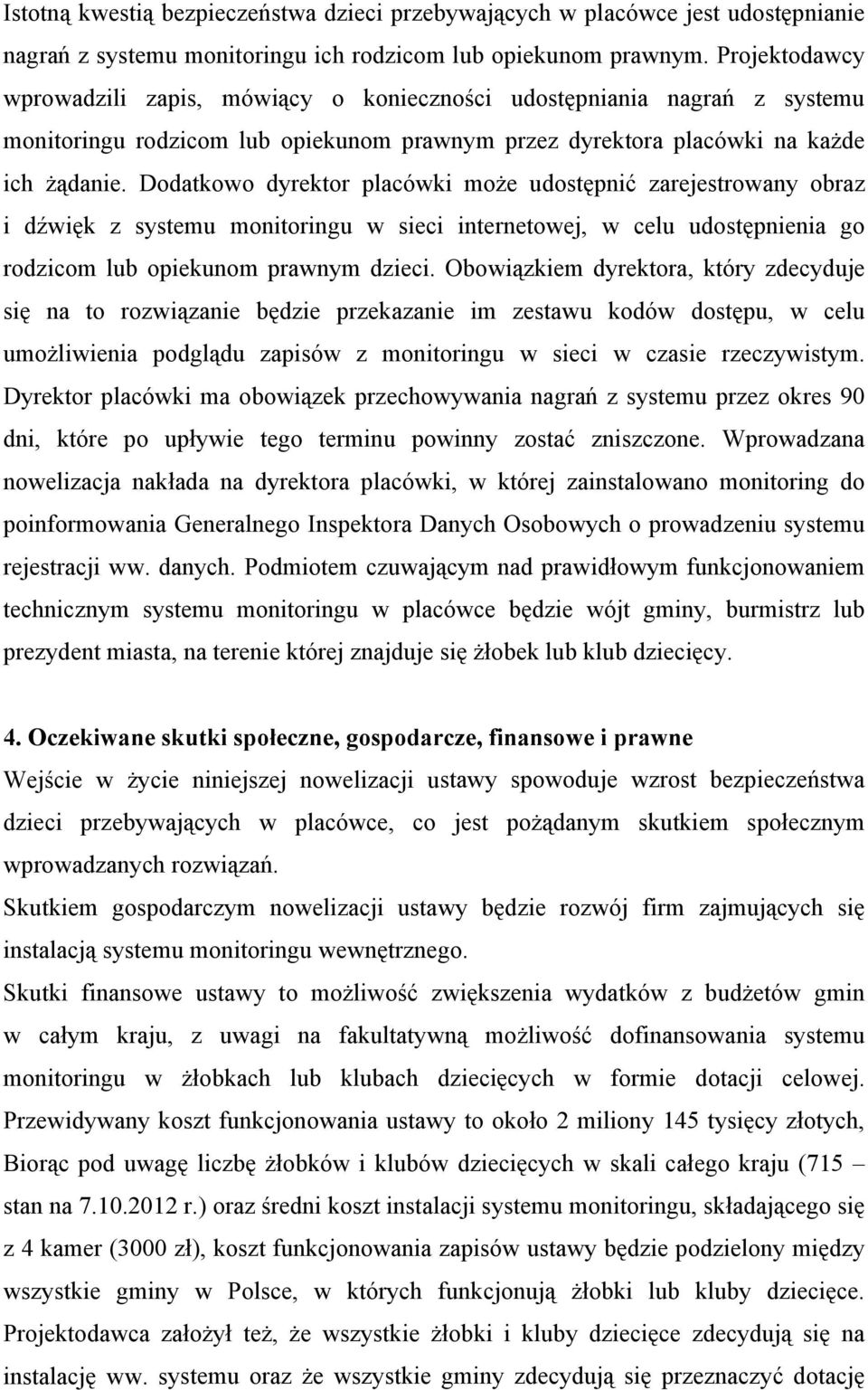 Dodatkowo dyrektor placówki może udostępnić zarejestrowany obraz i dźwięk z systemu monitoringu w sieci internetowej, w celu udostępnienia go rodzicom lub opiekunom prawnym dzieci.