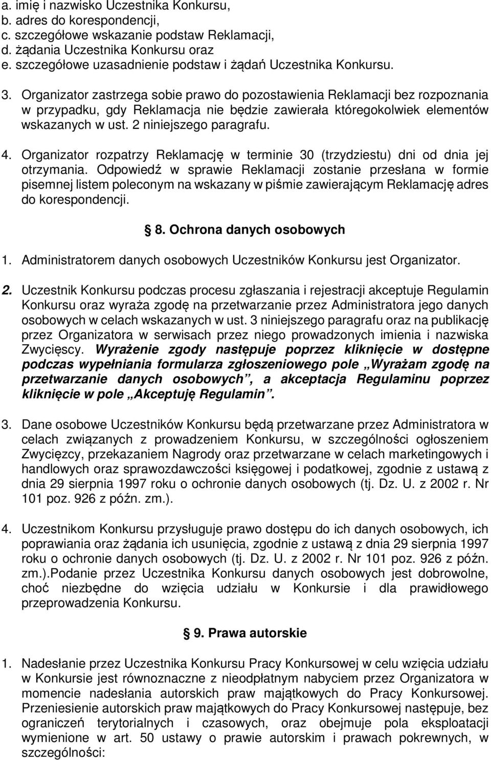 Organizator zastrzega sobie prawo do pozostawienia Reklamacji bez rozpoznania w przypadku, gdy Reklamacja nie będzie zawierała któregokolwiek elementów wskazanych w ust. 2 niniejszego paragrafu. 4.