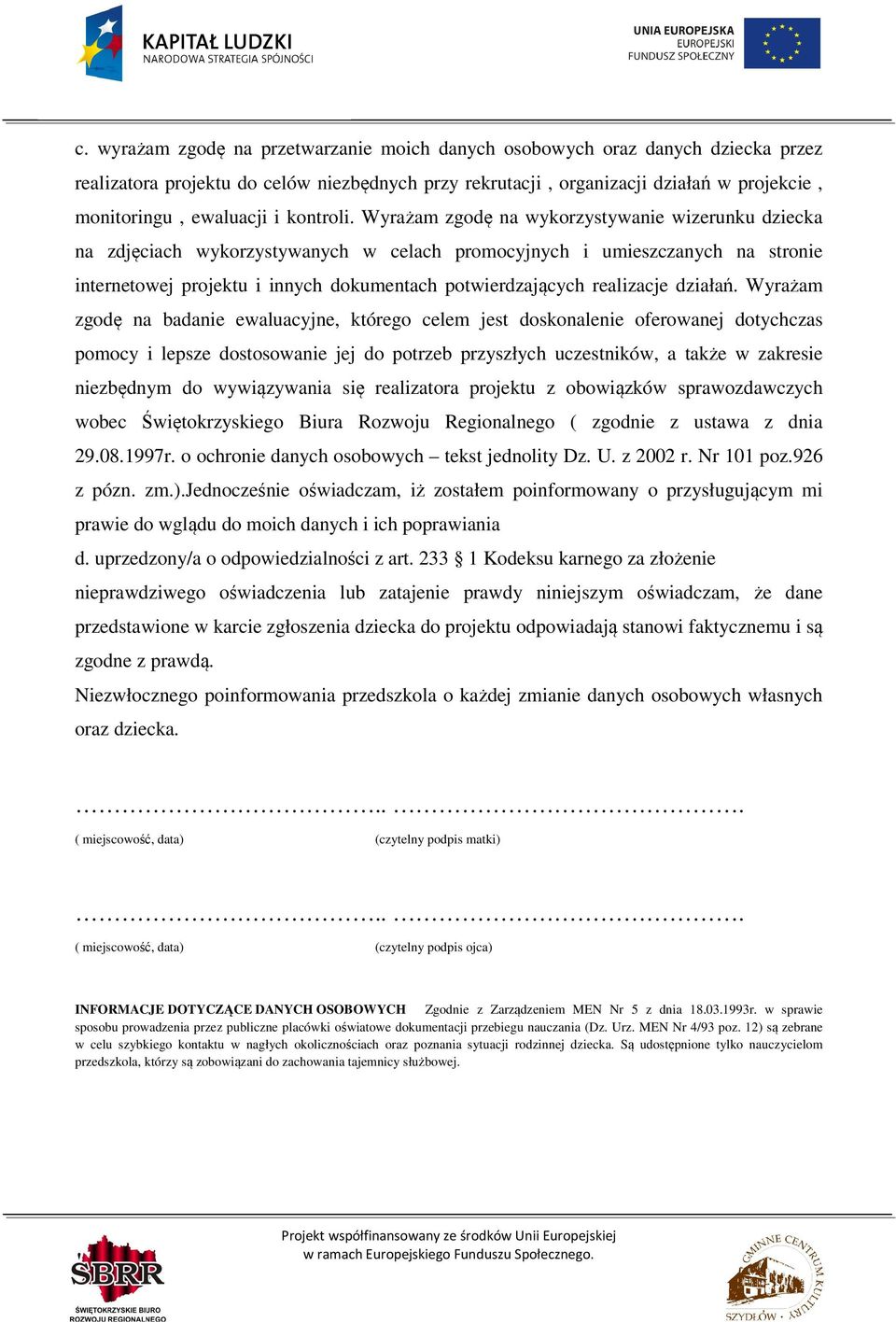 Wyrażam zgodę na wykorzystywanie wizerunku dziecka na zdjęciach wykorzystywanych w celach promocyjnych i umieszczanych na stronie internetowej projektu i innych dokumentach potwierdzających