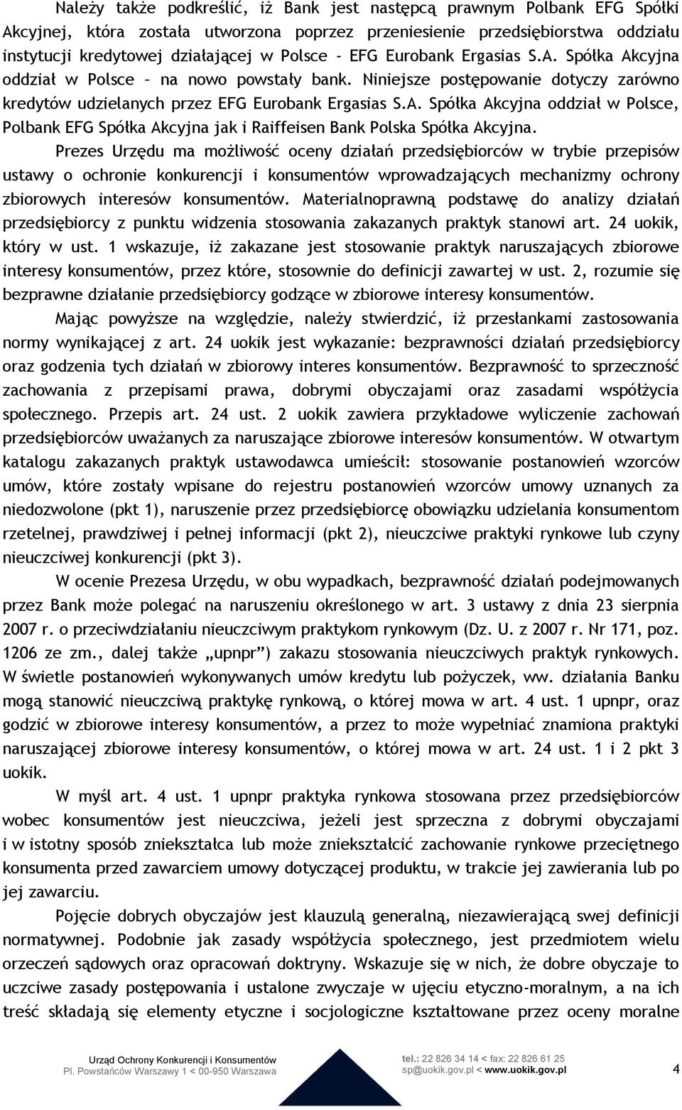 Prezes Urzędu ma możliwość oceny działań przedsiębiorców w trybie przepisów ustawy o ochronie konkurencji i konsumentów wprowadzających mechanizmy ochrony zbiorowych interesów konsumentów.