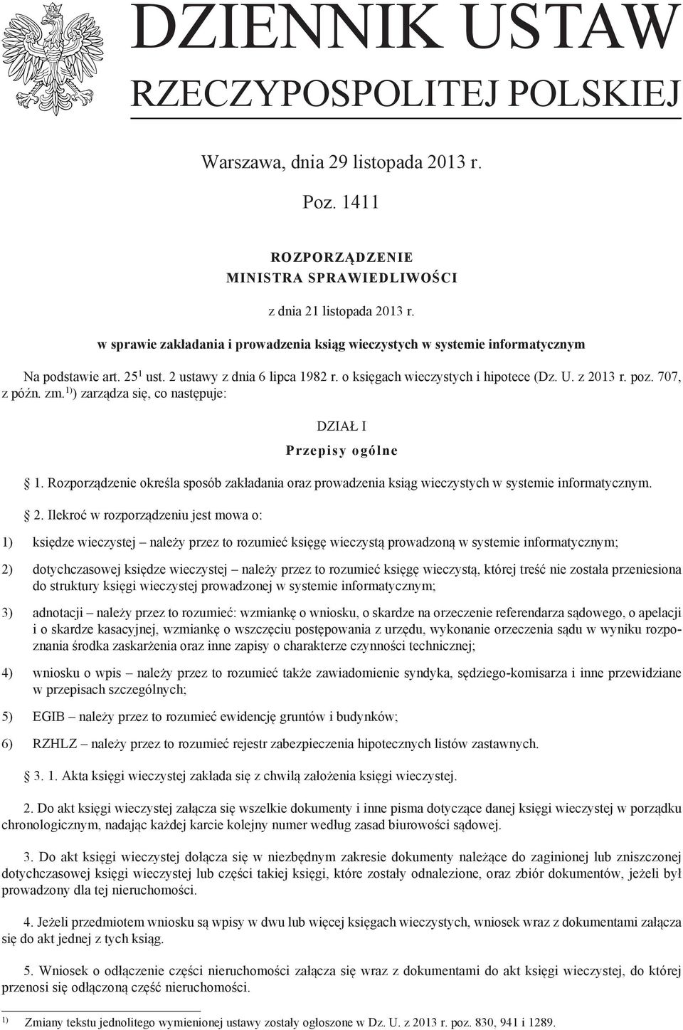 707, z późn. zm. 1) ) zarządza się, co następuje: Dział I Przepisy ogólne 1. Rozporządzenie określa sposób zakładania oraz prowadzenia ksiąg wieczystych w systemie informatycznym. 2.