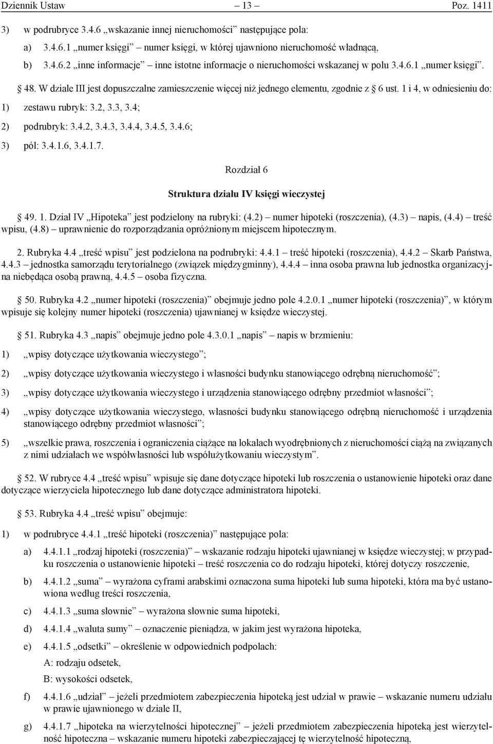 4.5, 3.4.6; 3) pól: 3.4.1.6, 3.4.1.7. Rozdział 6 Struktura działu IV księgi wieczystej 49. 1. Dział IV Hipoteka jest podzielony na rubryki: (4.2) numer hipoteki (roszczenia), (4.3) napis, (4.