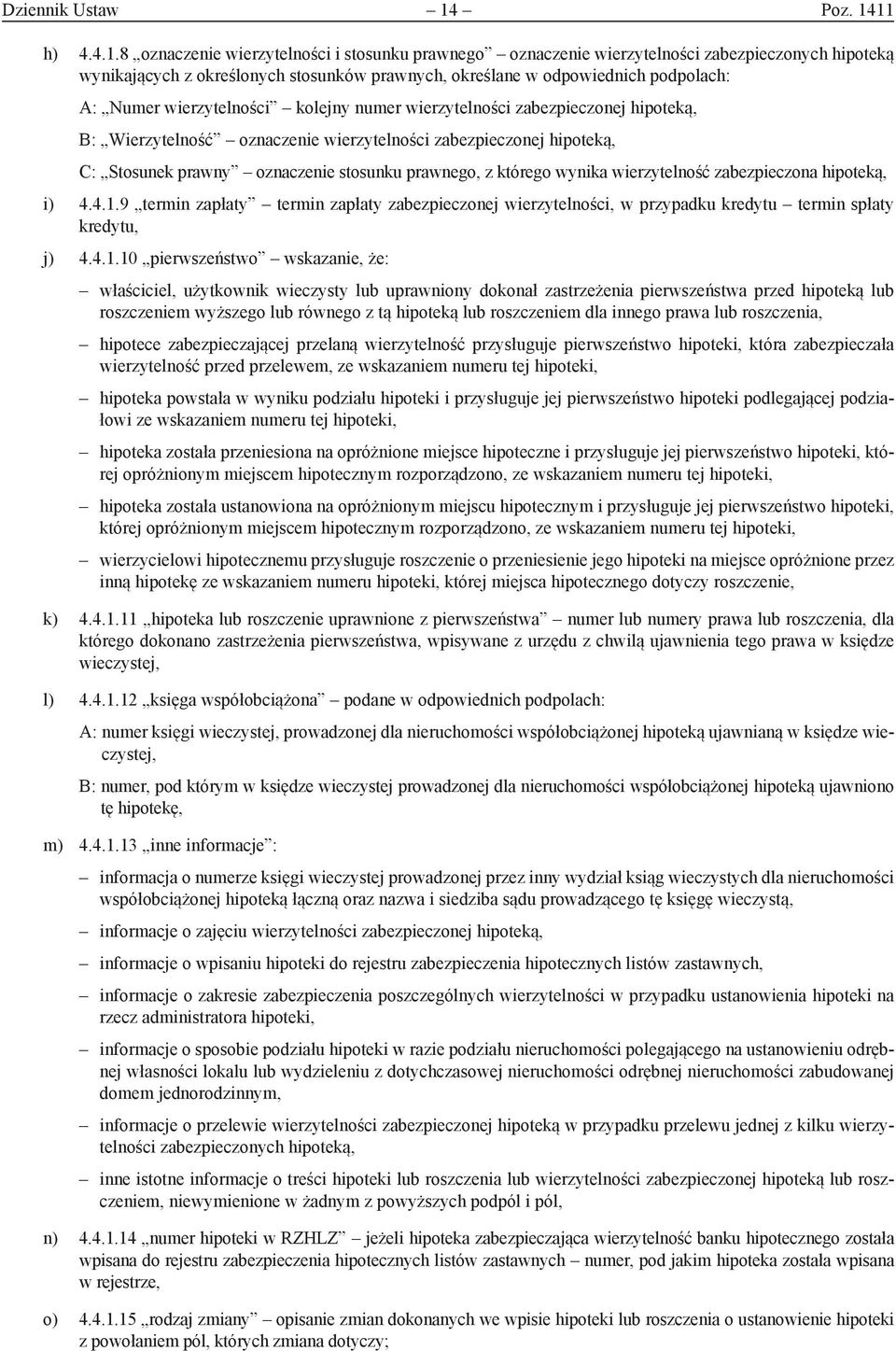 11 h) 4.4.1.8 oznaczenie wierzytelności i stosunku prawnego oznaczenie wierzytelności zabezpieczonych hipoteką wynikających z określonych stosunków prawnych, określane w odpowiednich podpolach: A: