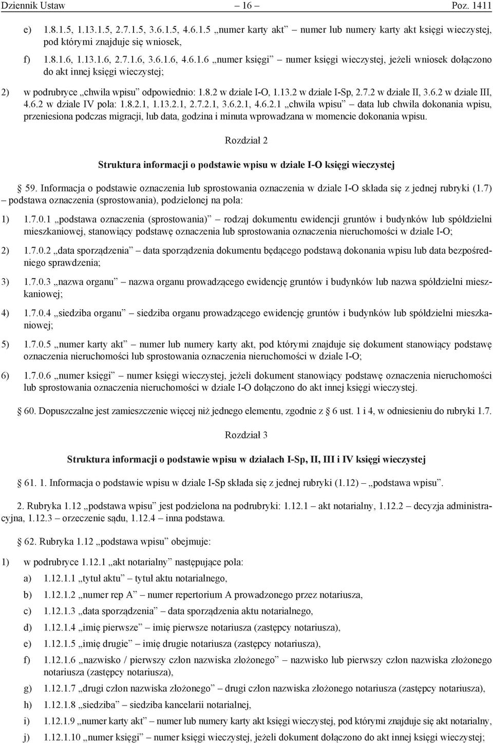 2 w dziale II, 3.6.2 w dziale III, 4.6.2 w dziale IV pola: 1.8.2.1, 1.13.2.1, 2.7.2.1, 3.6.2.1, 4.6.2.1 chwila wpisu data lub chwila dokonania wpisu, przeniesiona podczas migracji, lub data, godzina i minuta wprowadzana w momencie dokonania wpisu.