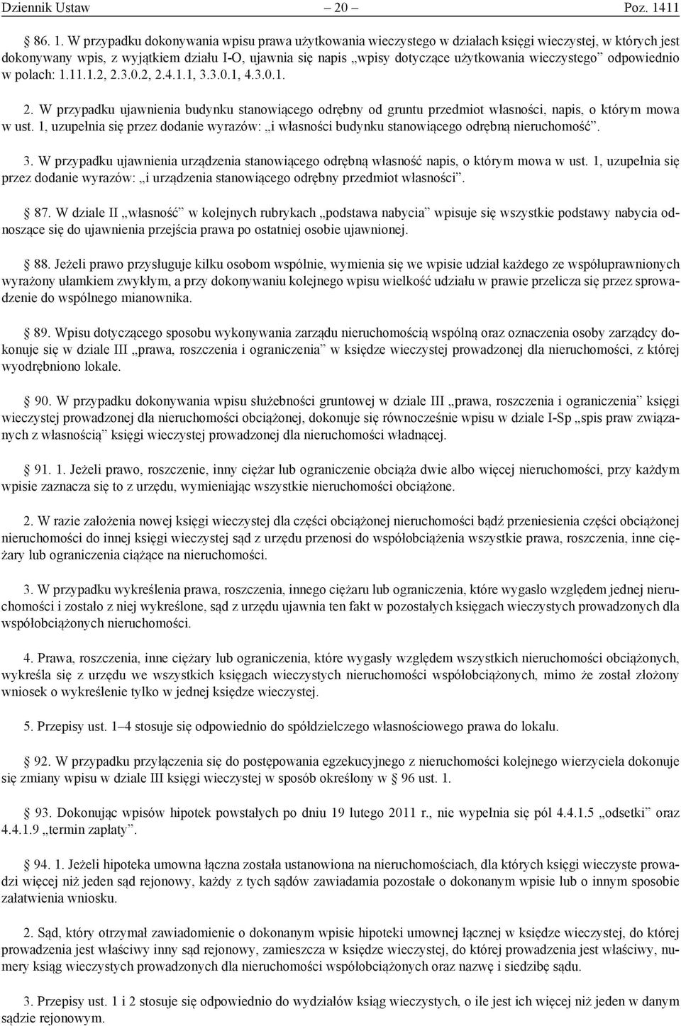 W przypadku dokonywania wpisu prawa użytkowania wieczystego w działach księgi wieczystej, w których jest dokonywany wpis, z wyjątkiem działu I-O, ujawnia się napis wpisy dotyczące użytkowania