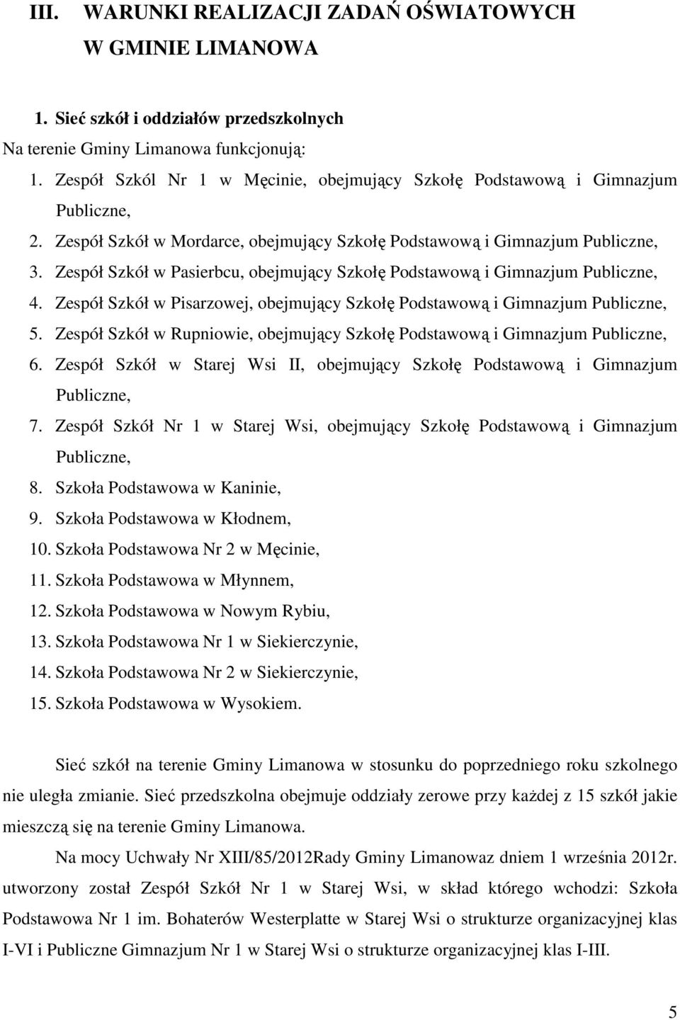 Zespół Szkół w Pasierbcu, obejmujący Szkołę Podstawową i Gimnazjum Publiczne, 4. Zespół Szkół w Pisarzowej, obejmujący Szkołę Podstawową i Gimnazjum Publiczne, 5.