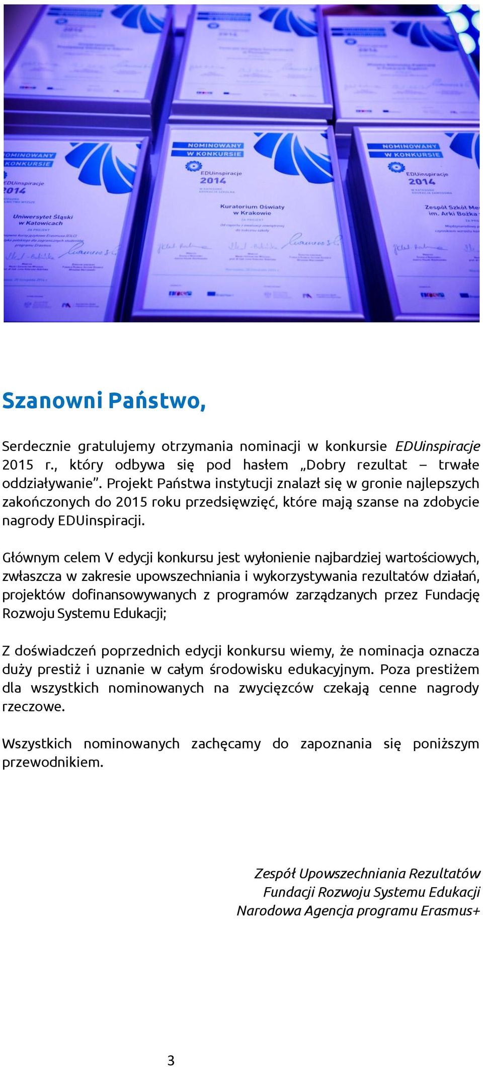 Głównym celem V edycji konkursu jest wyłonienie najbardziej wartościowych, zwłaszcza w zakresie upowszechniania i wykorzystywania rezultatów działań, projektów dofinansowywanych z programów