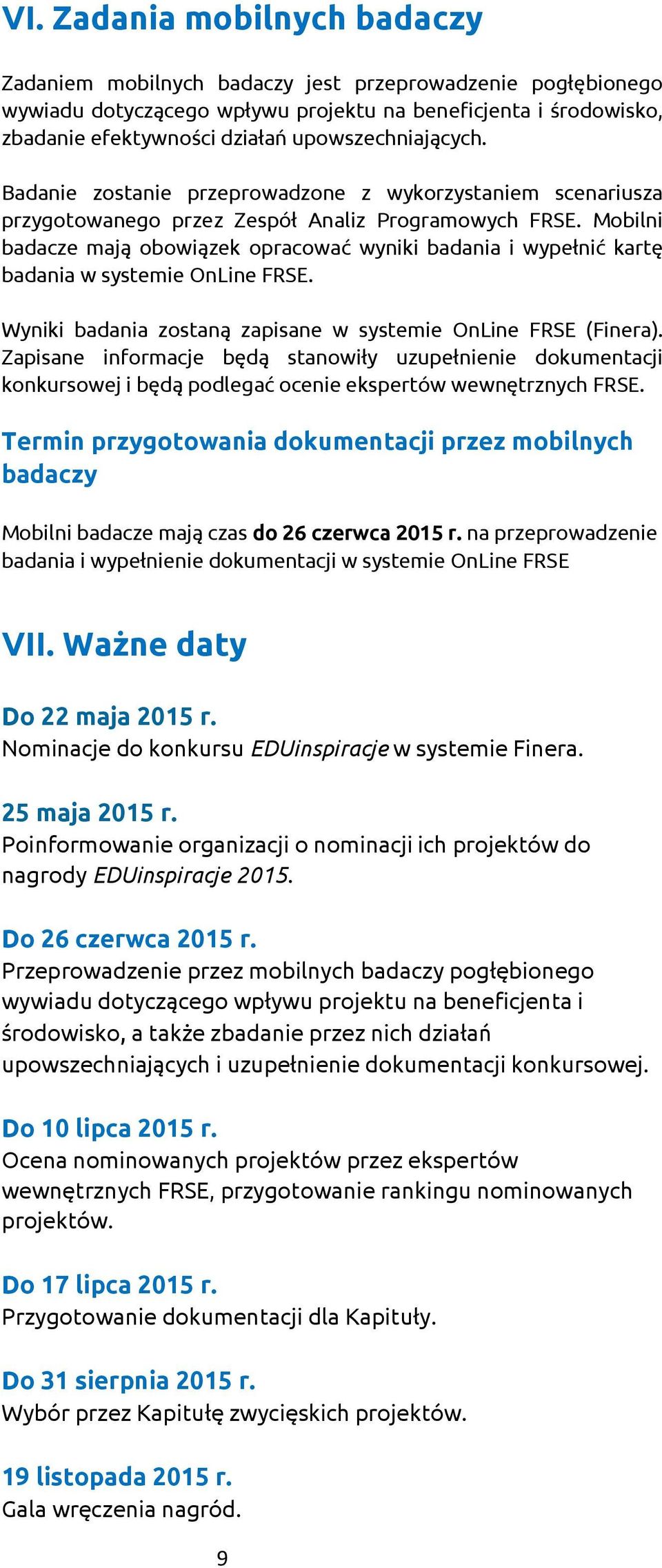 Mobilni badacze mają obowiązek opracować wyniki badania i wypełnić kartę badania w systemie OnLine FRSE. Wyniki badania zostaną zapisane w systemie OnLine FRSE (Finera).