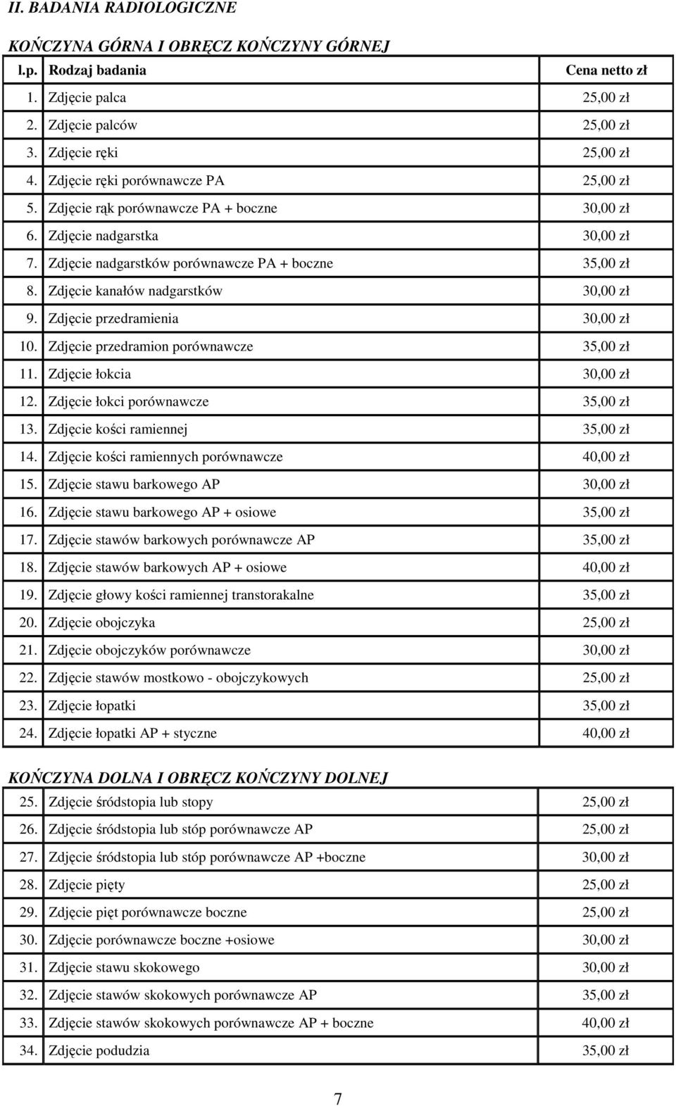 Zdjęcie kanałów nadgarstków 30,00 zł 9. Zdjęcie przedramienia 30,00 zł 10. Zdjęcie przedramion porównawcze 35,00 zł 11. Zdjęcie łokcia 30,00 zł 12. Zdjęcie łokci porównawcze 35,00 zł 13.