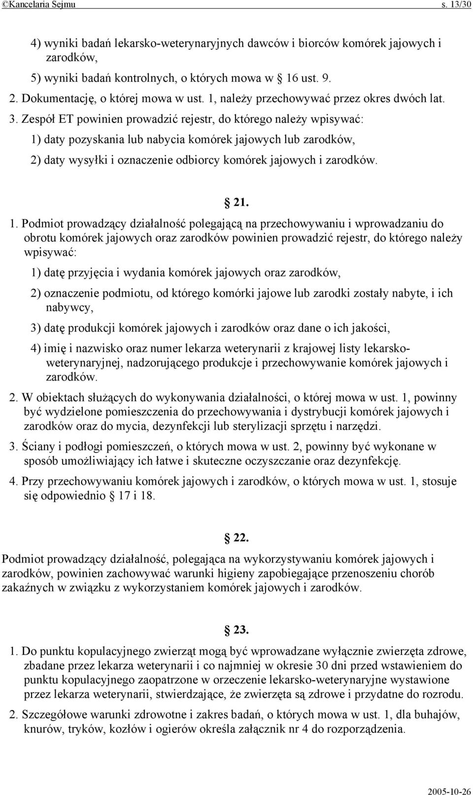 Zespół ET powinien prowadzić rejestr, do którego należy wpisywać: 1) daty pozyskania lub nabycia komórek jajowych lub zarodków, 2) daty wysyłki i oznaczenie odbiorcy komórek jajowych i zarodków. 21.