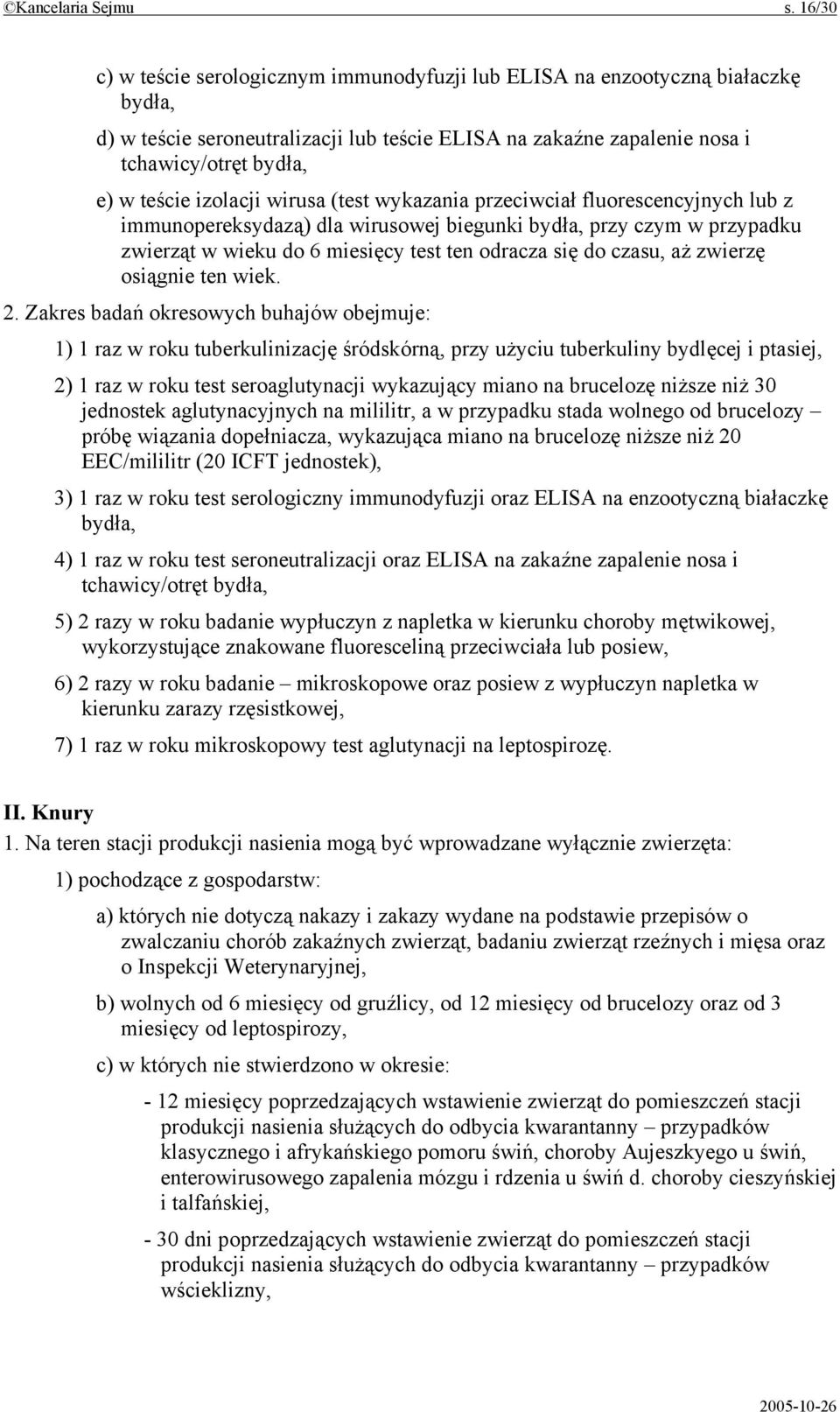 izolacji wirusa (test wykazania przeciwciał fluorescencyjnych lub z immunopereksydazą) dla wirusowej biegunki bydła, przy czym w przypadku zwierząt w wieku do 6 miesięcy test ten odracza się do