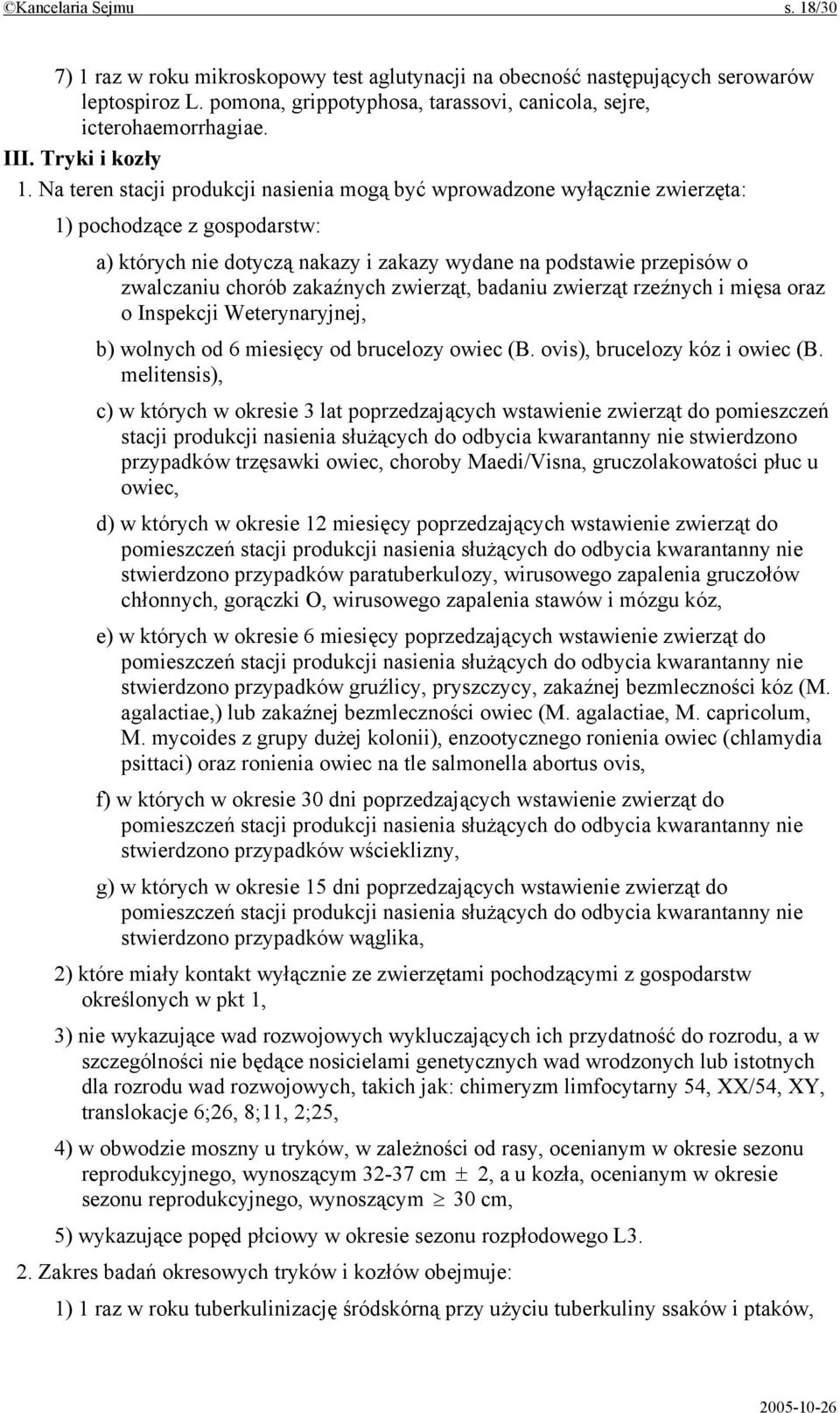 Na teren stacji produkcji nasienia mogą być wprowadzone wyłącznie zwierzęta: 1) pochodzące z gospodarstw: a) których nie dotyczą nakazy i zakazy wydane na podstawie przepisów o zwalczaniu chorób