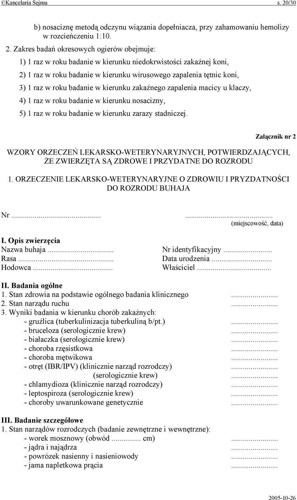 Zakres badań okresowych ogierów obejmuje: 1) 1 raz w roku badanie w kierunku niedokrwistości zakaźnej koni, 2) 1 raz w roku badanie w kierunku wirusowego zapalenia tętnic koni, 3) 1 raz w roku