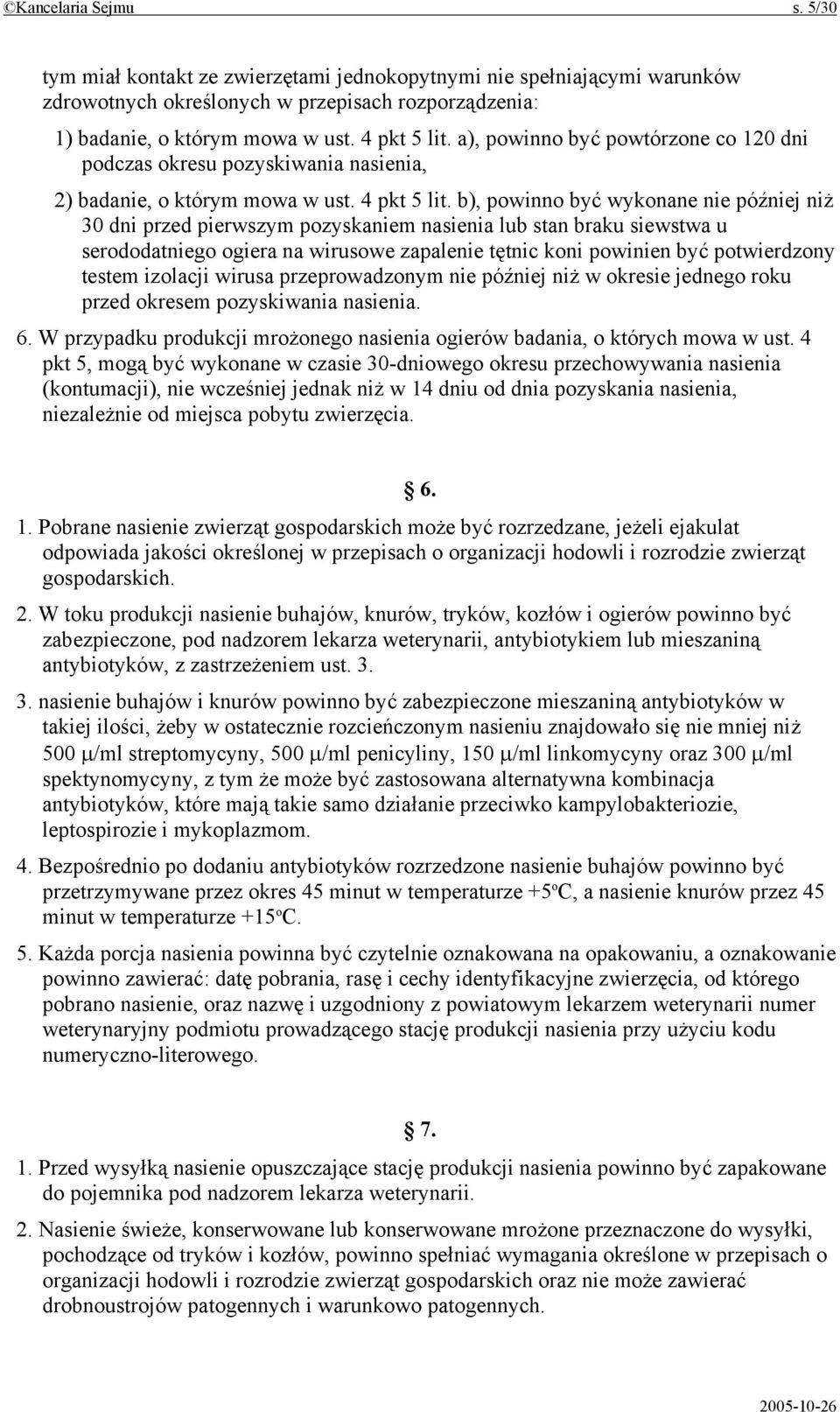 b), powinno być wykonane nie później niż 30 dni przed pierwszym pozyskaniem nasienia lub stan braku siewstwa u serododatniego ogiera na wirusowe zapalenie tętnic koni powinien być potwierdzony testem