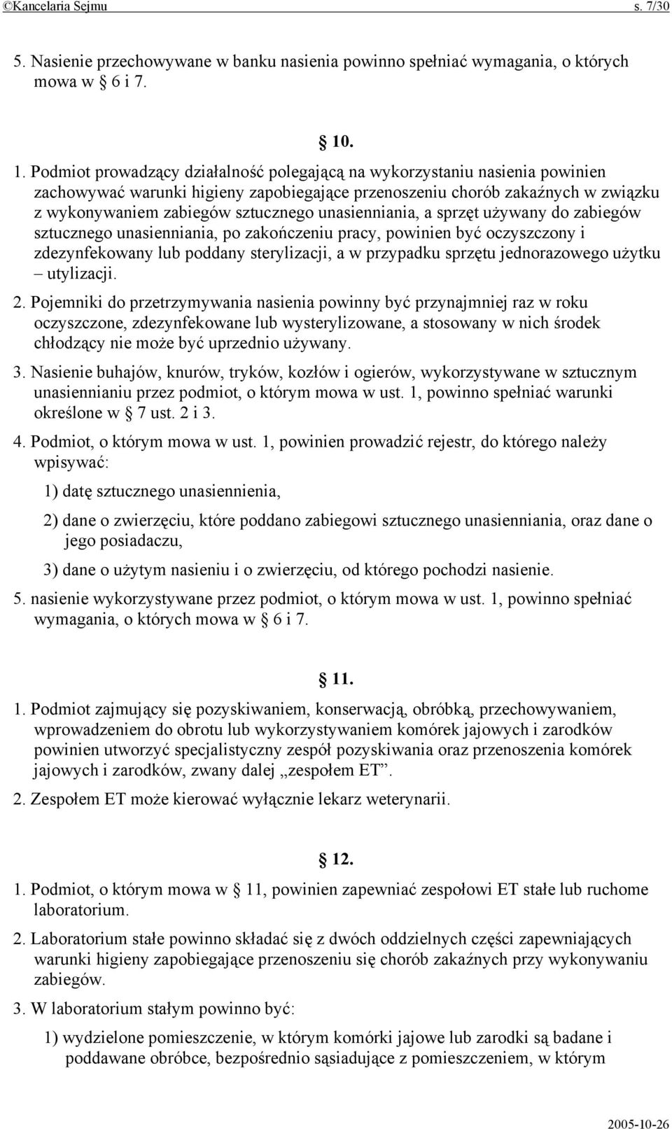 unasienniania, a sprzęt używany do zabiegów sztucznego unasienniania, po zakończeniu pracy, powinien być oczyszczony i zdezynfekowany lub poddany sterylizacji, a w przypadku sprzętu jednorazowego