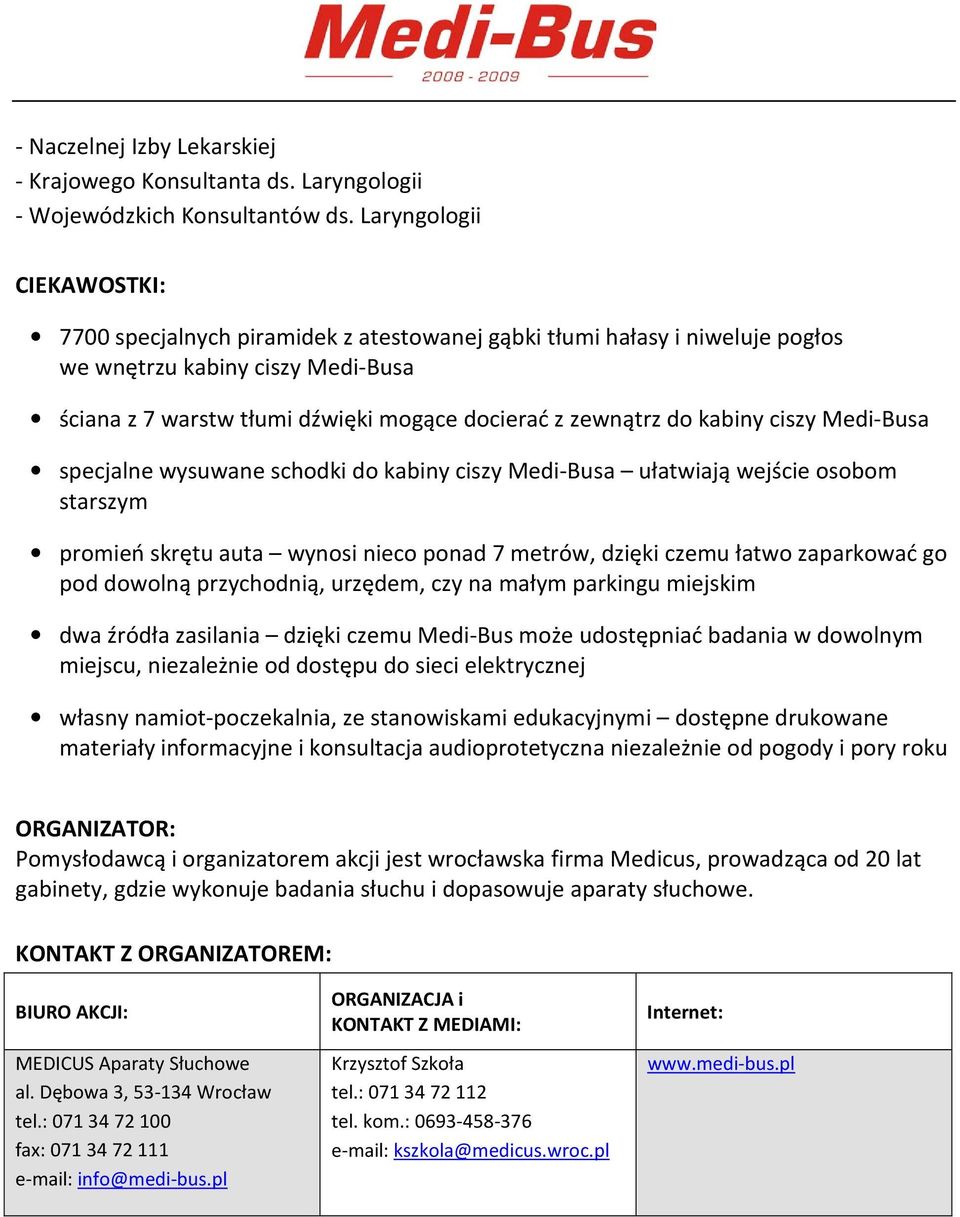 kabiny ciszy Medi-Busa specjalne wysuwane schodki do kabiny ciszy Medi-Busa ułatwiają wejście osobom starszym promień skrętu auta wynosi nieco ponad 7 metrów, dzięki czemu łatwo zaparkować go pod