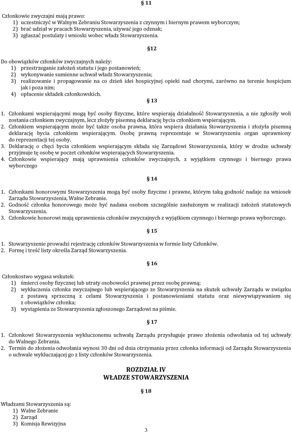 11 Do obowiązków członków zwyczajnych należy: 1) przestrzeganie założeń statutu i jego postanowień; 2) wykonywanie sumienne uchwał władz Stowarzyszenia; 3) realizowanie i propagowanie na co dzień