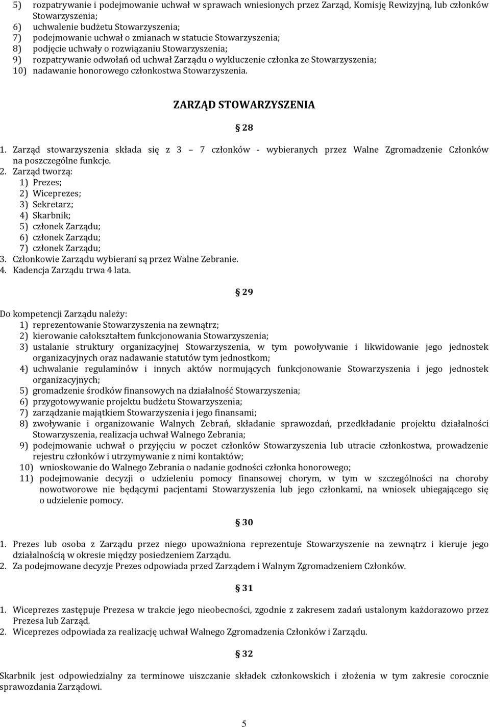 Stowarzyszenia. ZARZĄD STOWARZYSZENIA 28 1. Zarząd stowarzyszenia składa się z 3 7 członków - wybieranych przez Walne Zgromadzenie Członków na poszczególne funkcje. 2. Zarząd tworzą: 1) Prezes; 2) Wiceprezes; 3) Sekretarz; 4) Skarbnik; 5) członek Zarządu; 6) członek Zarządu; 7) członek Zarządu; 3.