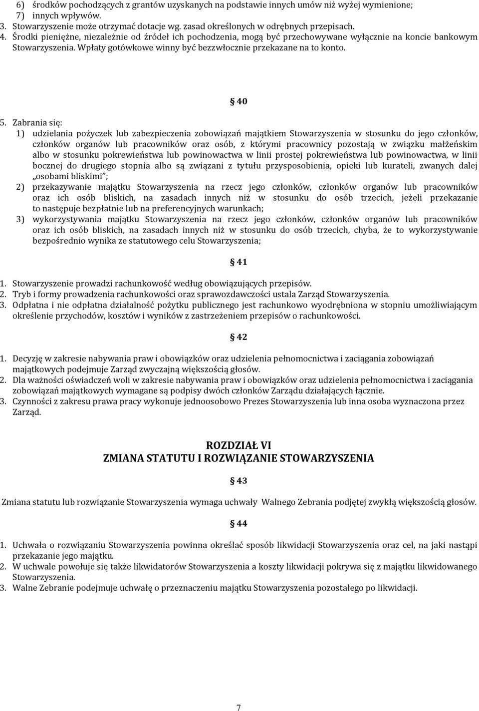 Zabrania się: 1) udzielania pożyczek lub zabezpieczenia zobowiązań majątkiem Stowarzyszenia w stosunku do jego członków, członków organów lub pracowników oraz osób, z którymi pracownicy pozostają w