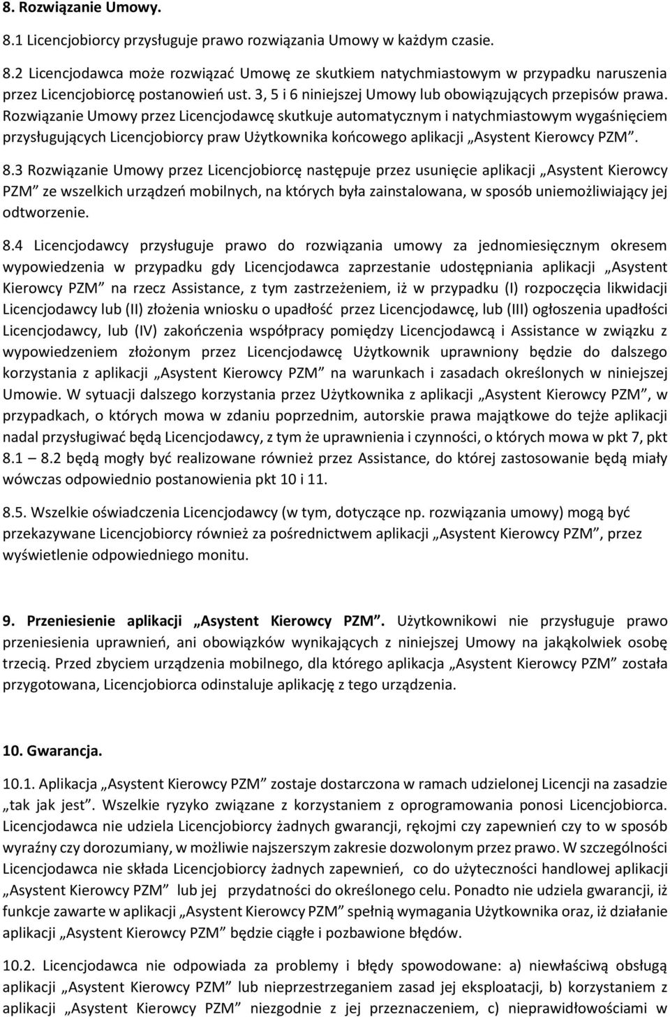 Rozwiązanie Umowy przez Licencjodawcę skutkuje automatycznym i natychmiastowym wygaśnięciem przysługujących Licencjobiorcy praw Użytkownika końcowego aplikacji Asystent Kierowcy PZM. 8.