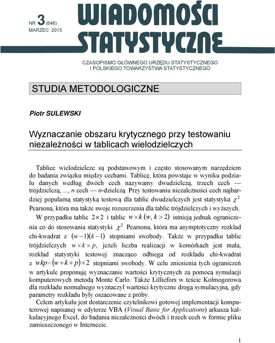 Tablicę, która powstaje w wyniku podziału danych według dwóch cech nazywamy dwudzielczą, trzech cech trójdzielczą,..., n cech n-dzielczą.